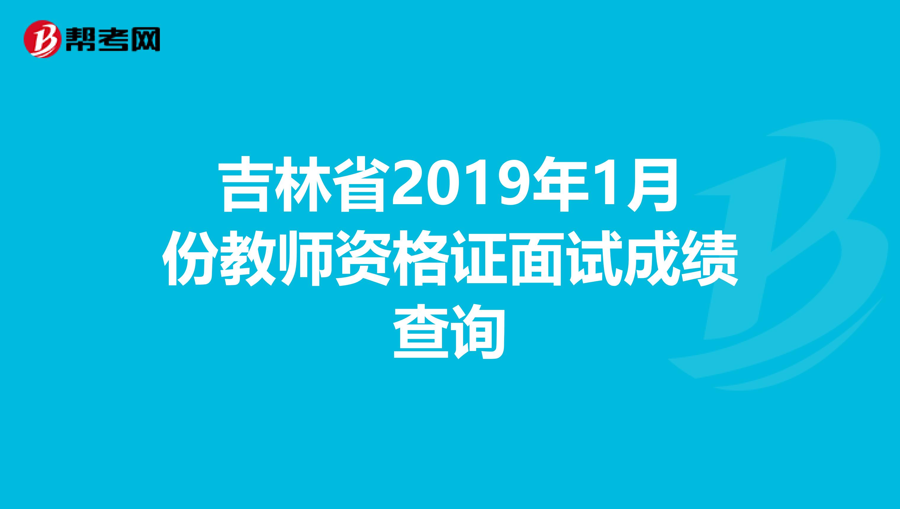 吉林省2019年1月份教师资格证面试成绩查询