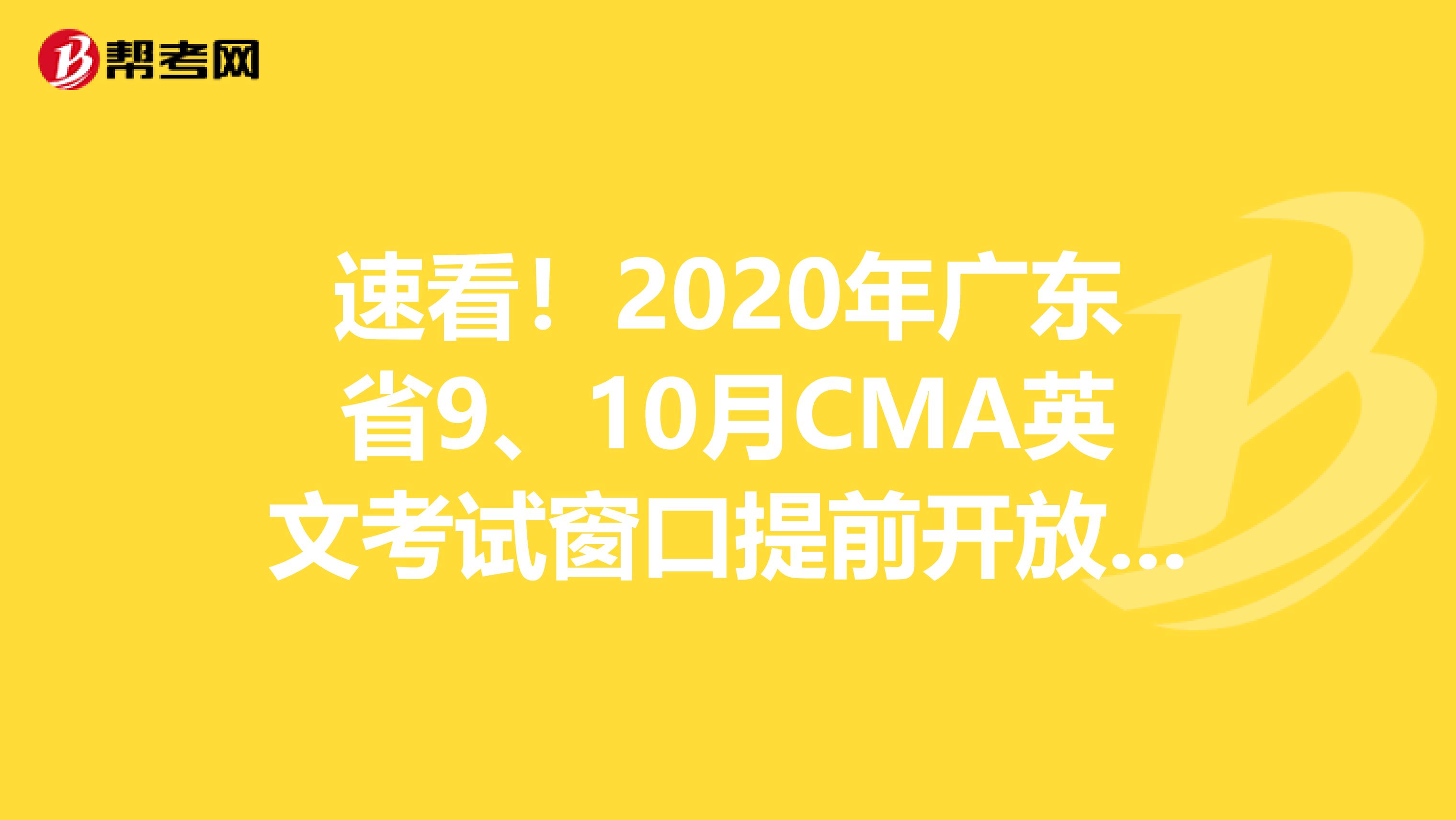 速看！2020年广东省9、10月CMA英文考试窗口提前开放一个月