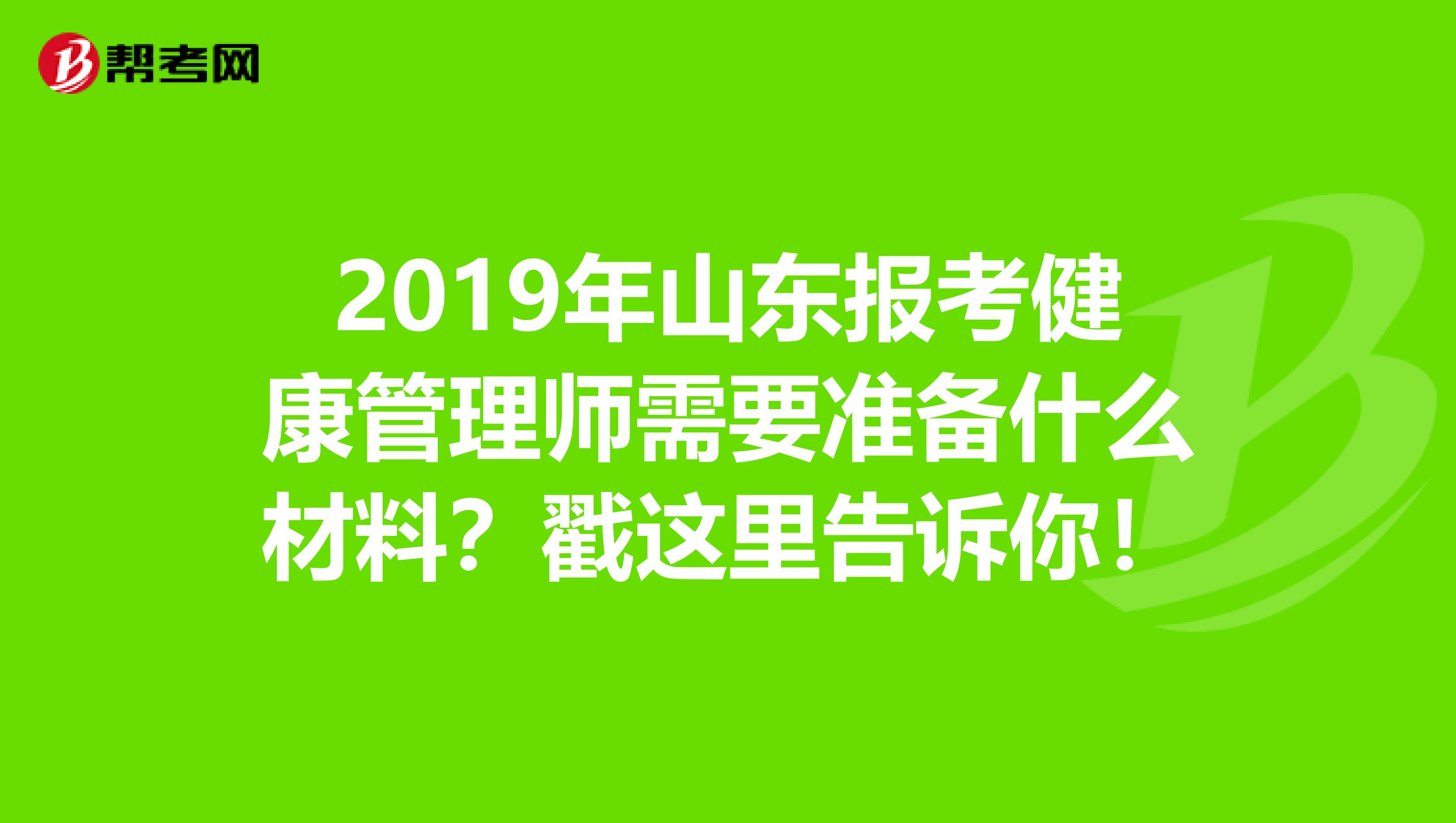 2019年山东报考健康管理师需要准备什么材料？戳这里告诉你！