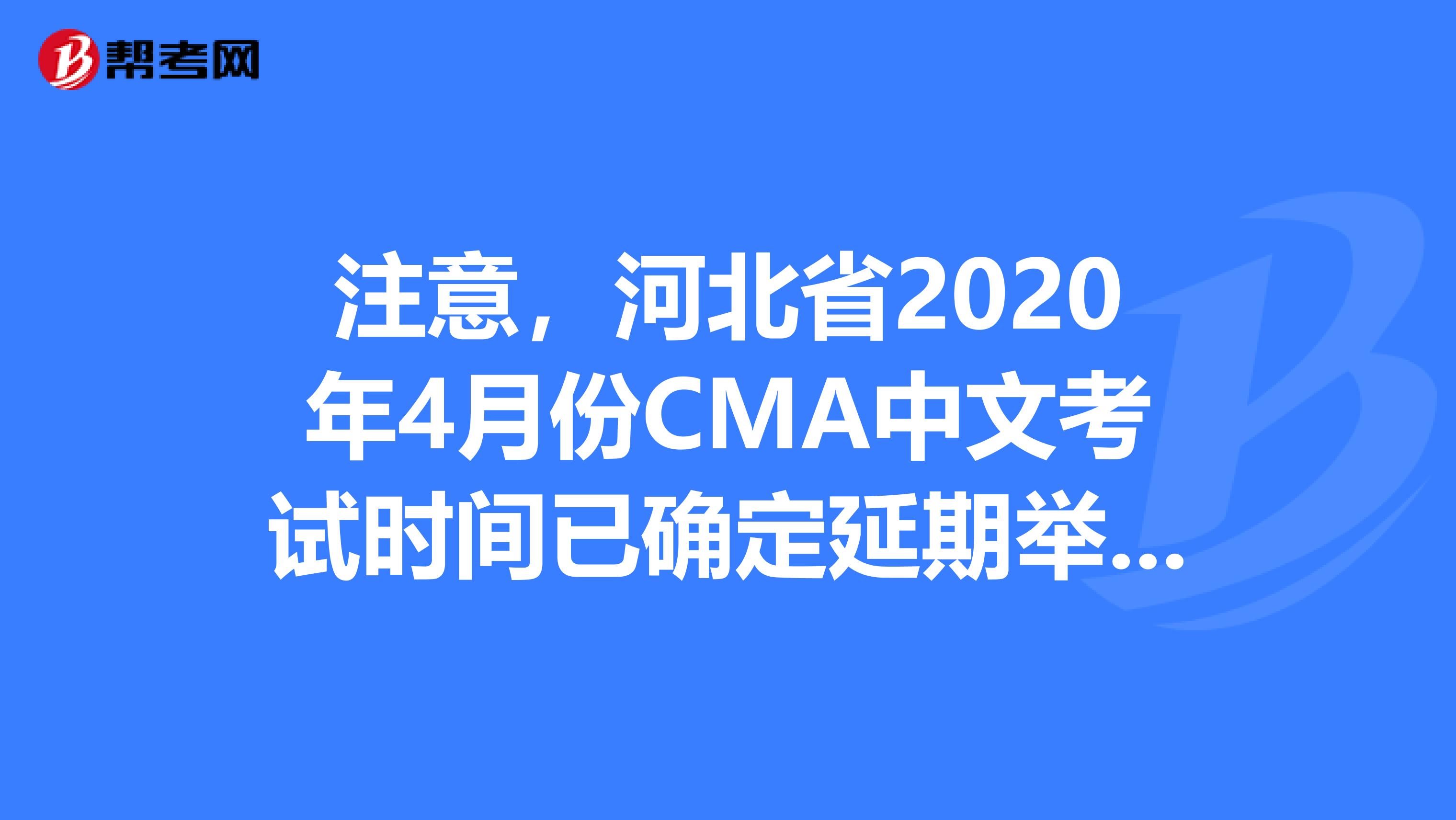 注意，河北省2020年4月份CMA中文考试时间已确定延期举行！
