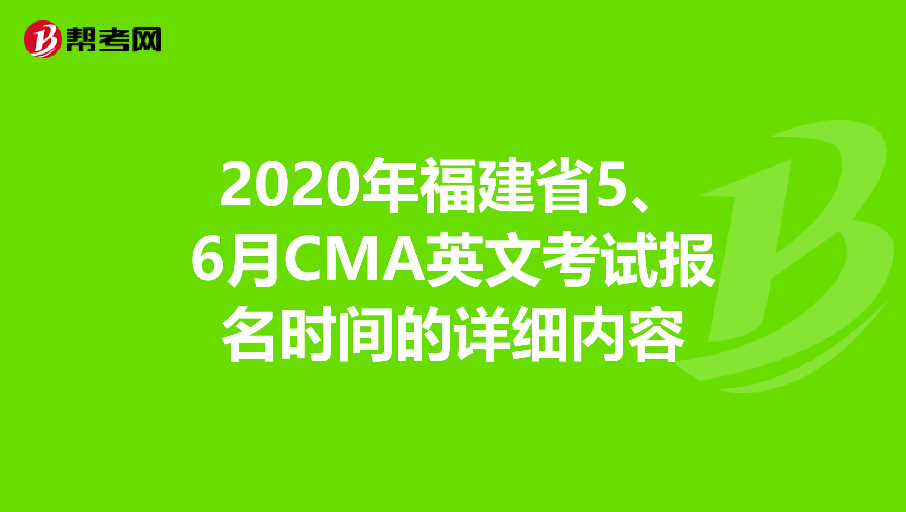 2020年福建省5、6月CMA英文考试报名时间的详细内容