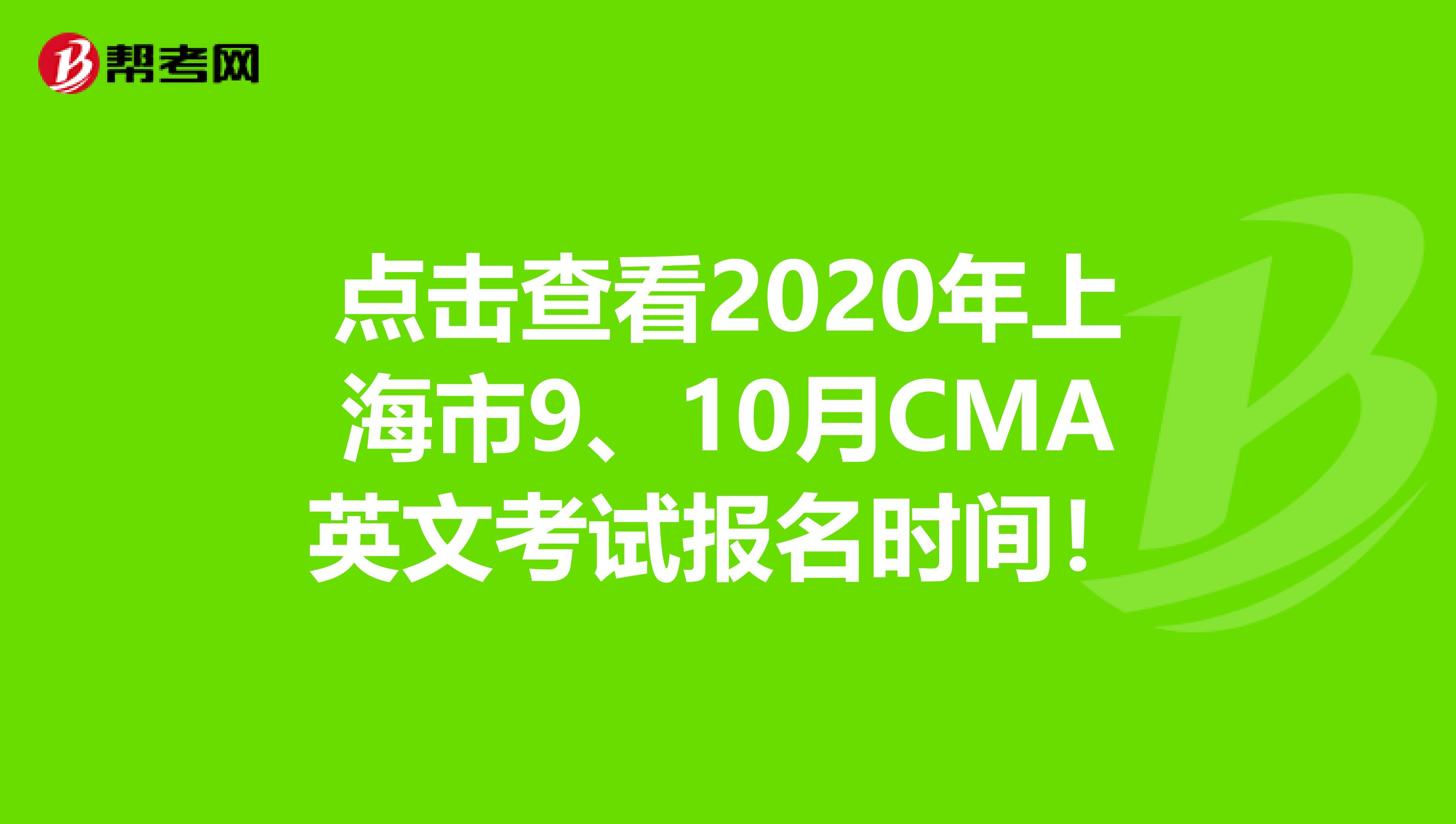 點擊查看2020年上海市9、10月CMA英文考試報名時間！