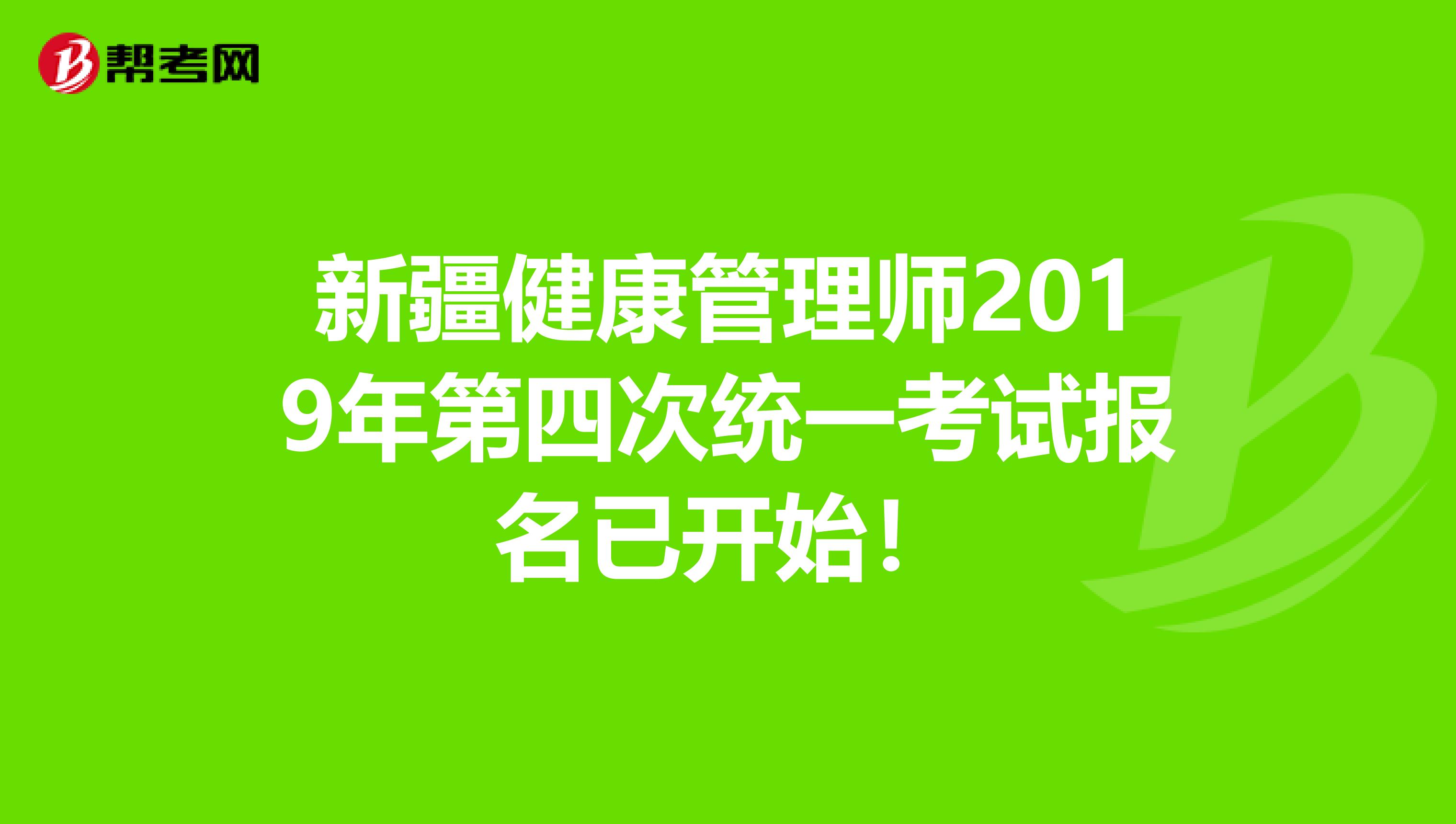 新疆健康管理师2019年第四次统一考试报名已开始！