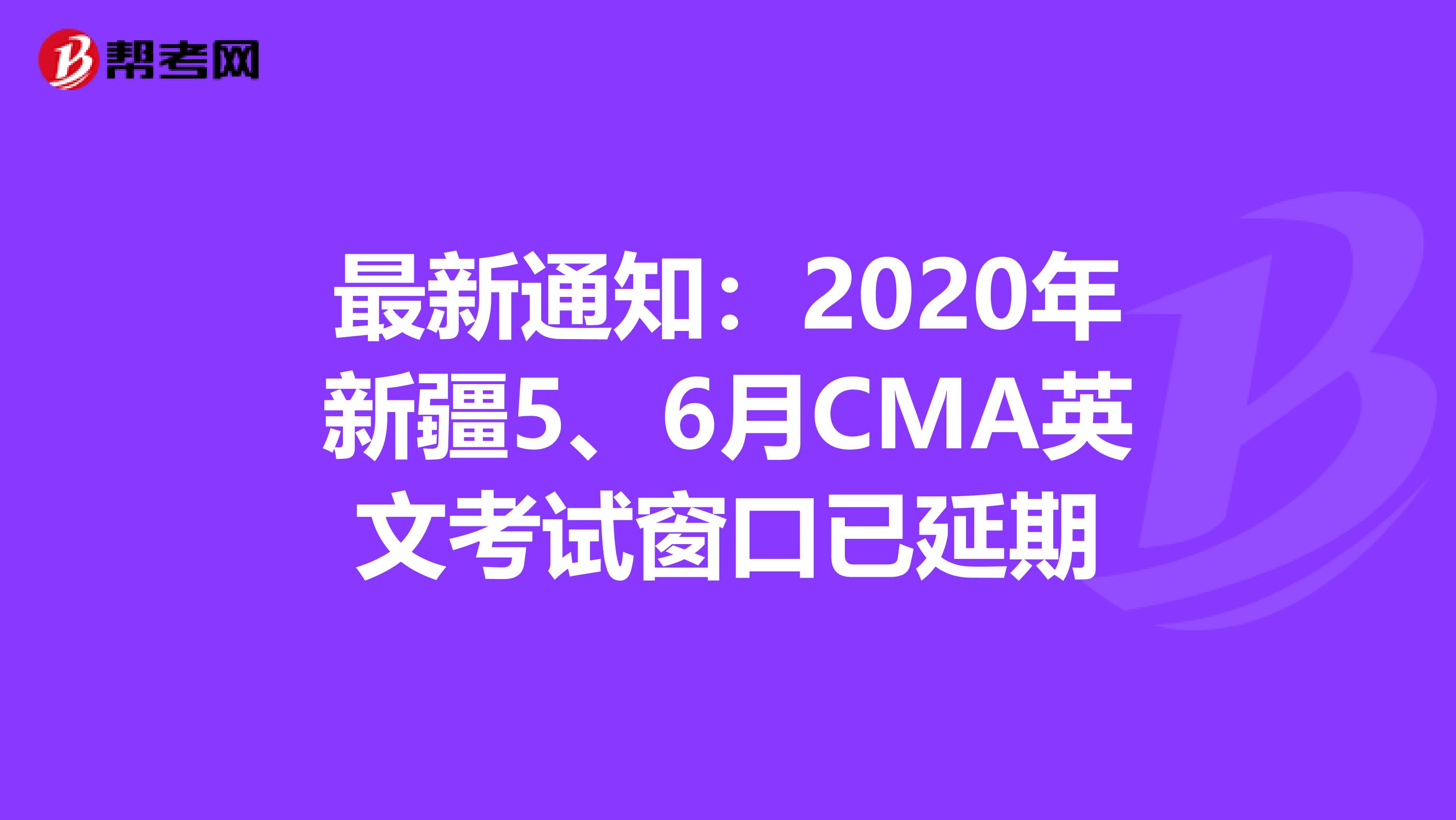 最新通知：2020年新疆5、6月CMA英文考試窗口已延期