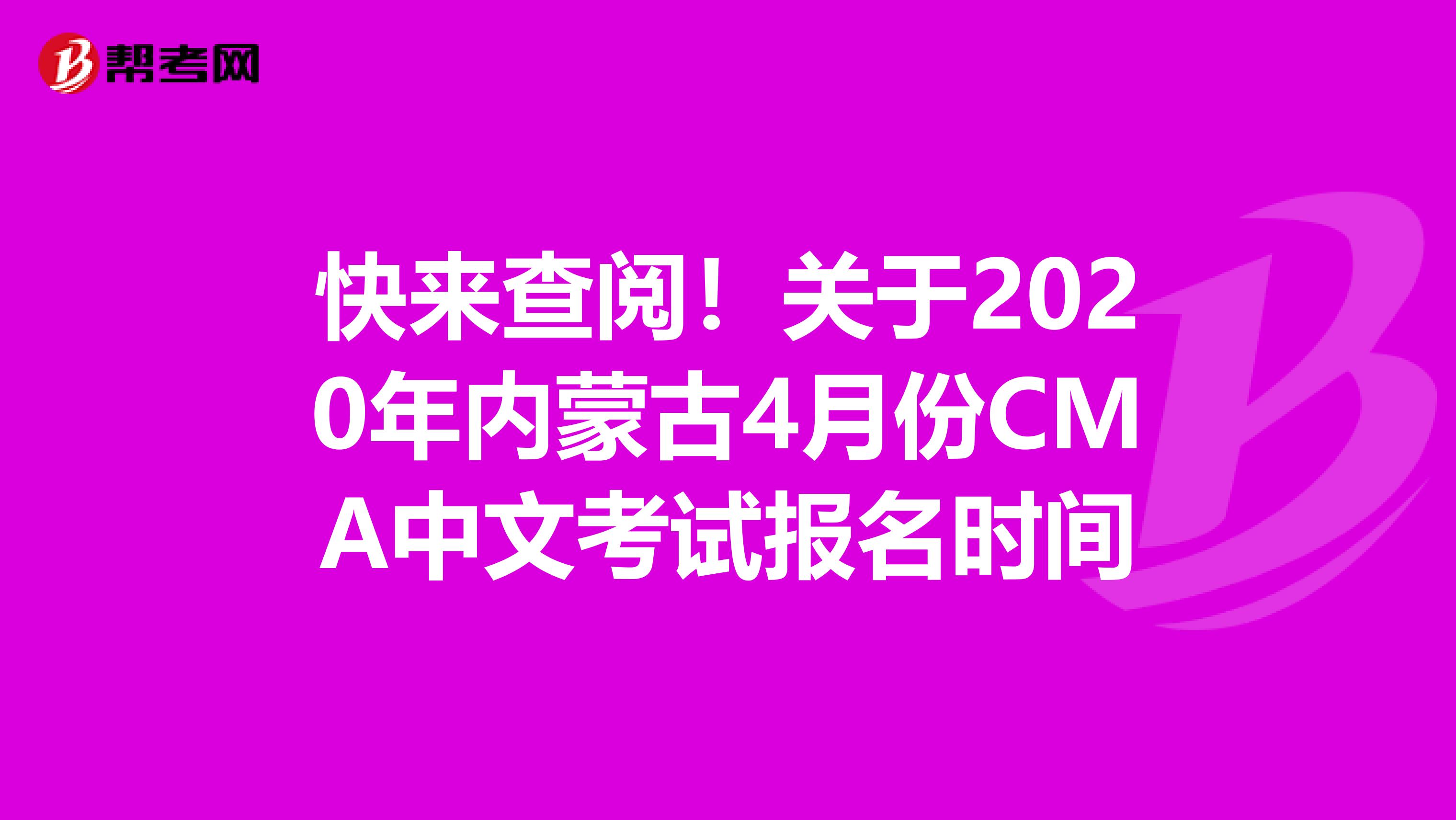 快來查閱！關(guān)于2020年內(nèi)蒙古4月份CMA中文考試報名時間