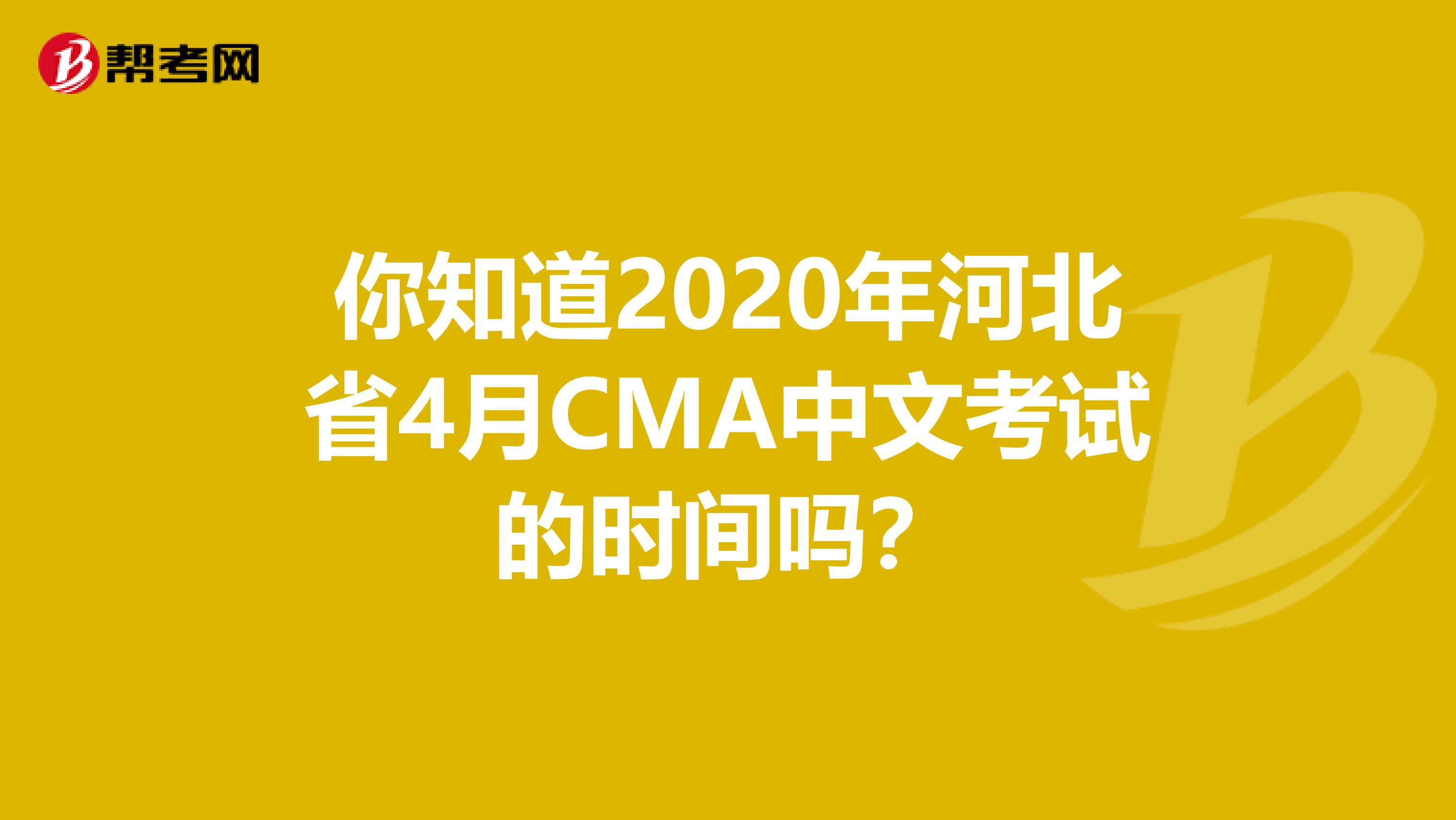 你知道2020年河北省4月CMA中文考试的时间吗？