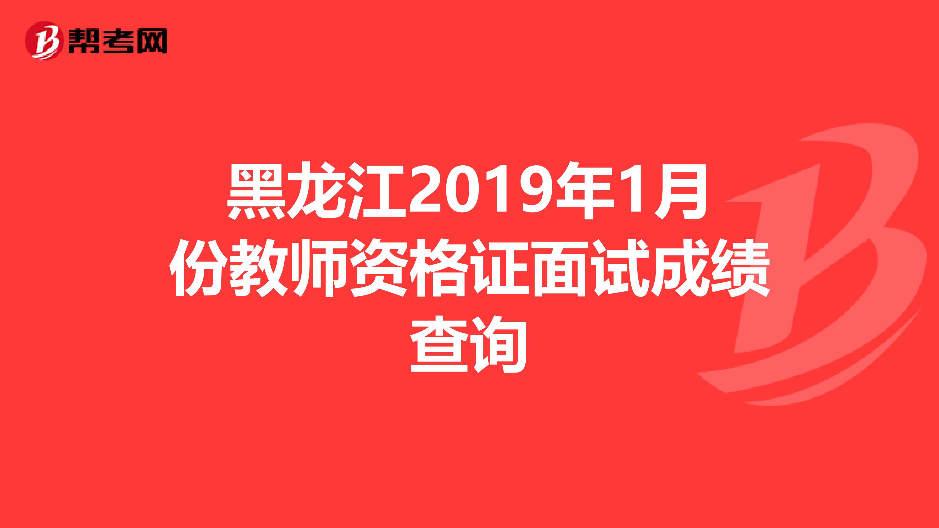 黑龙江2019年1月份教师资格证面试成绩查询