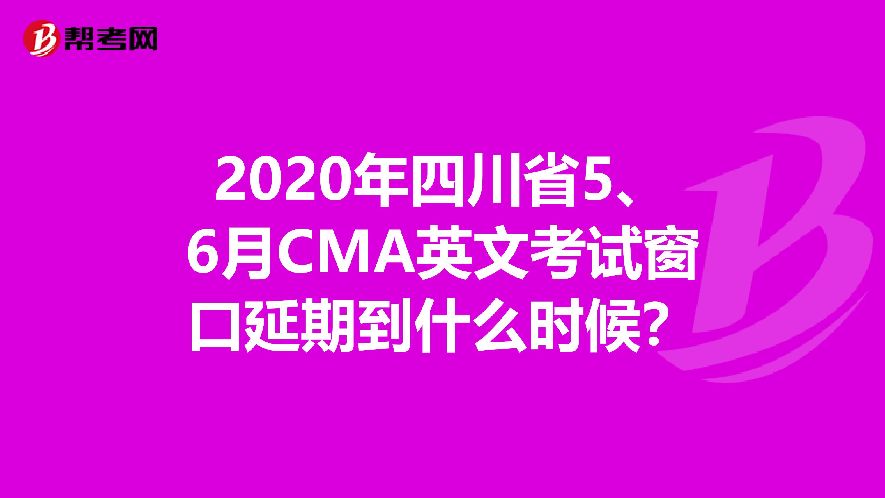 2020年四川省5、6月CMA英文考试窗口延期到什么时候？