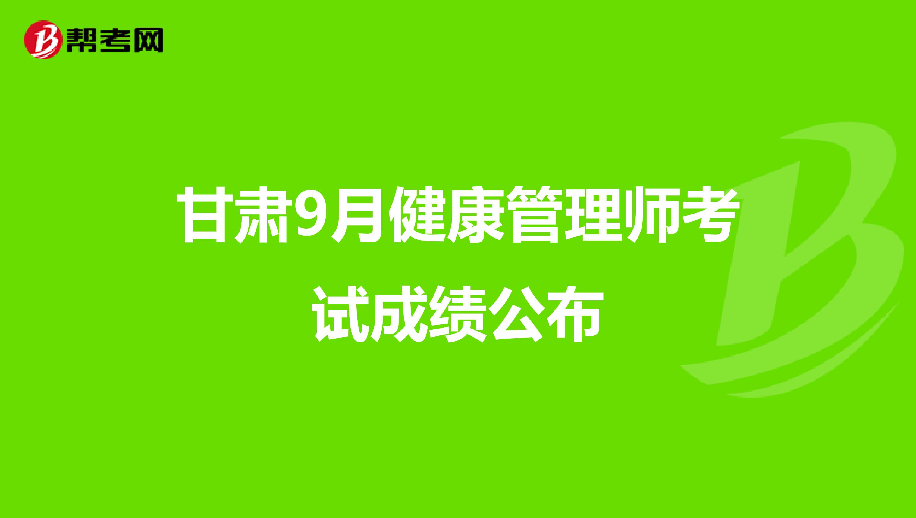 甘肃9月健康管理师考试成绩公布