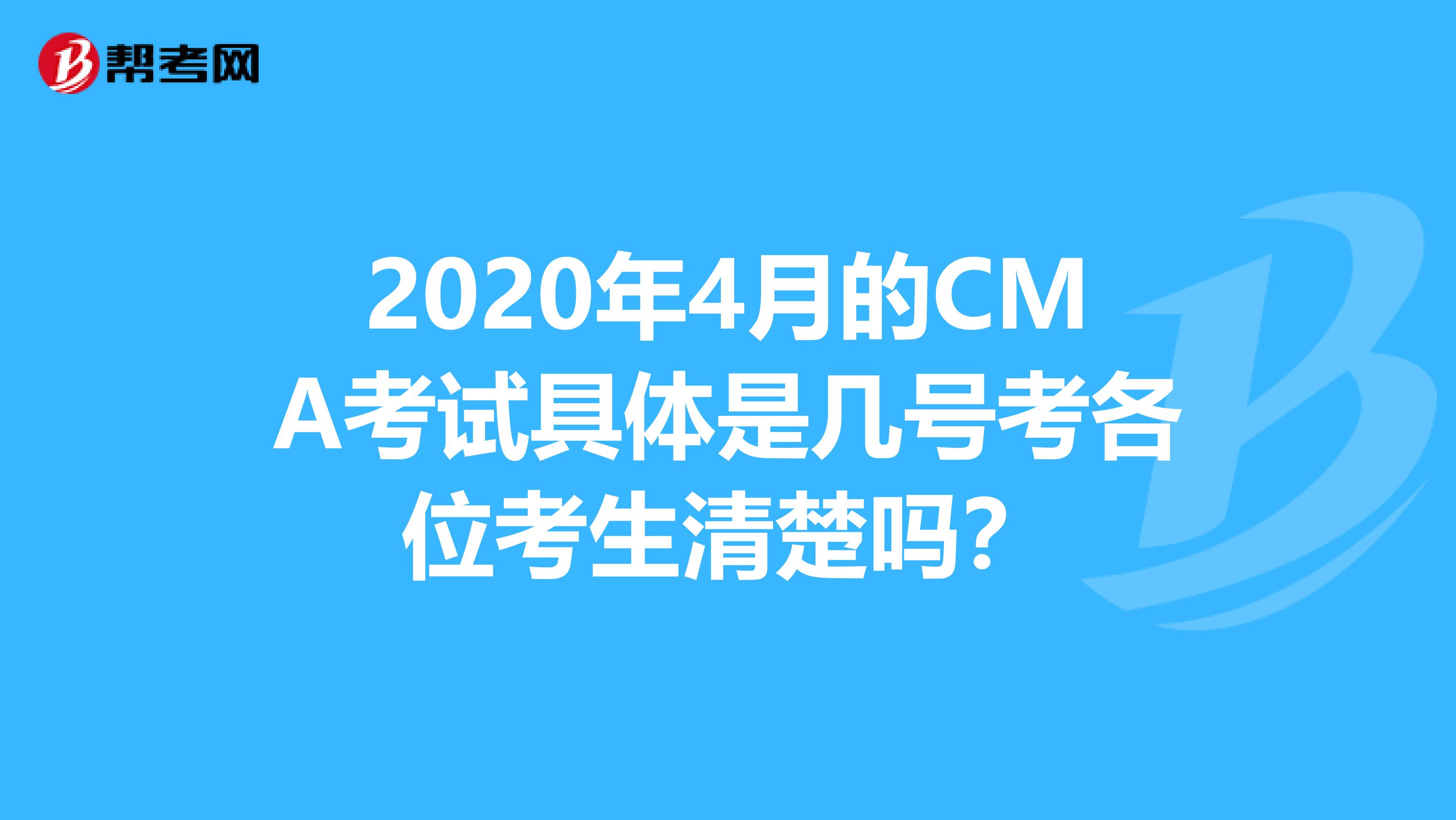 2020年4月的CMA考试具体是几号考各位考生清楚吗？
