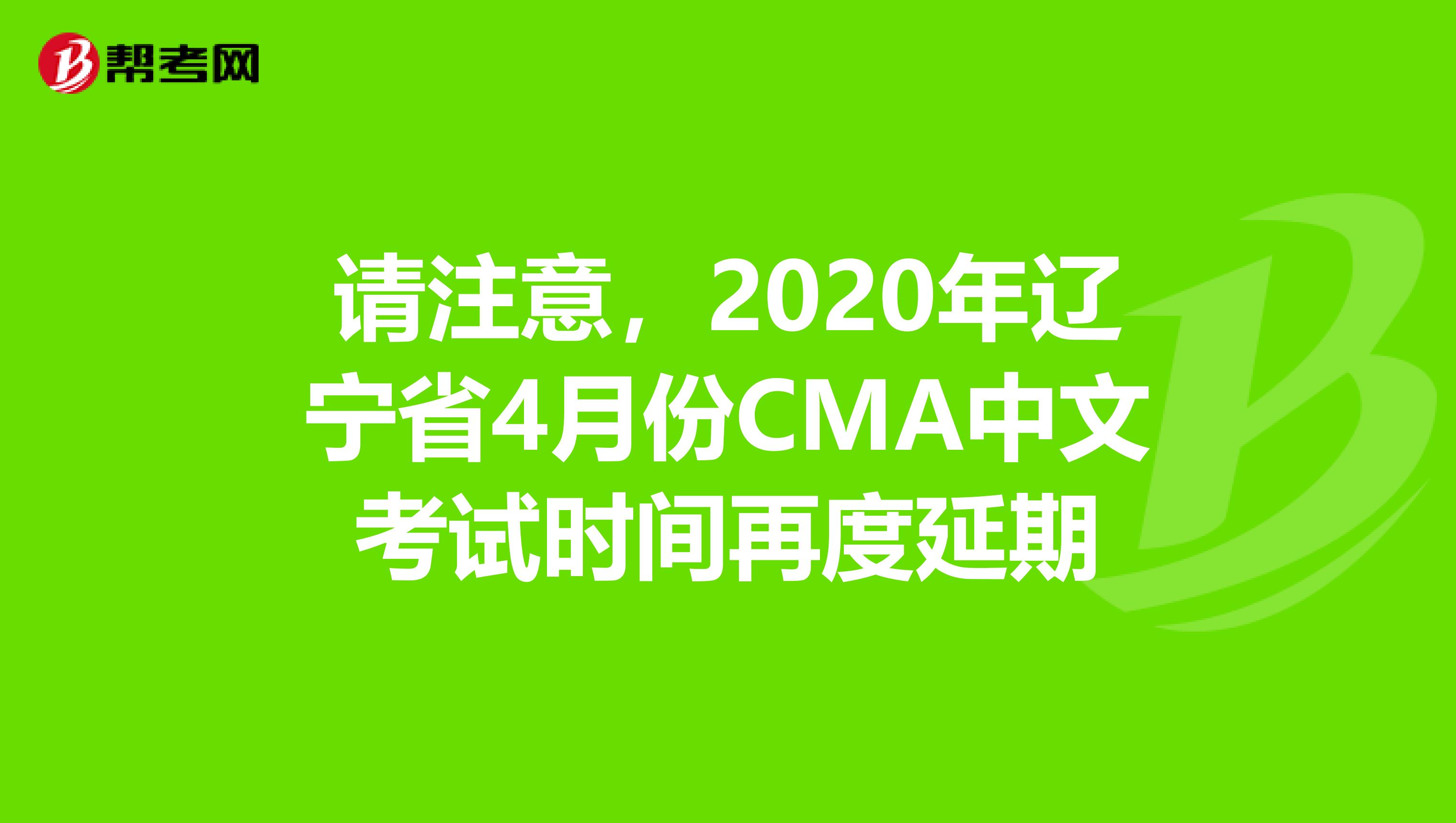 请注意，2020年辽宁省4月份CMA中文考试时间再度延期