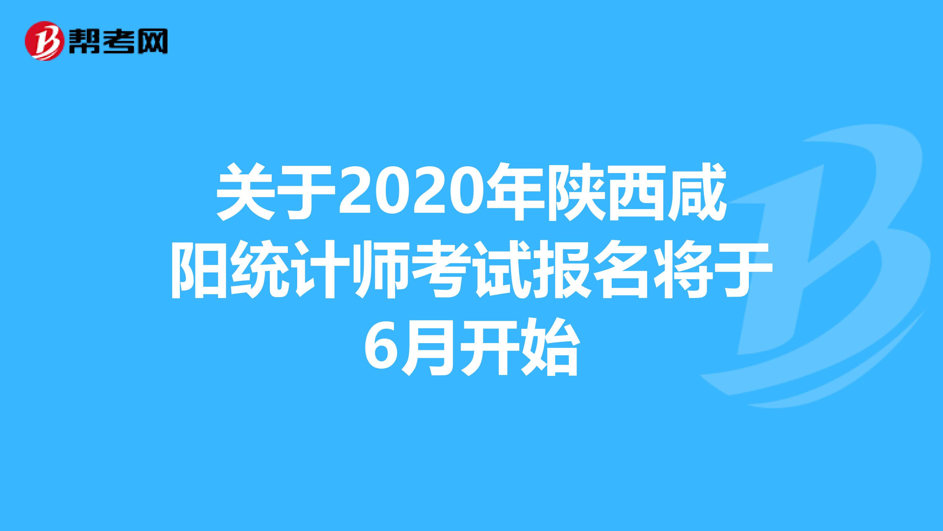 关于2020年陕西咸阳统计师考试报名将于6月开始