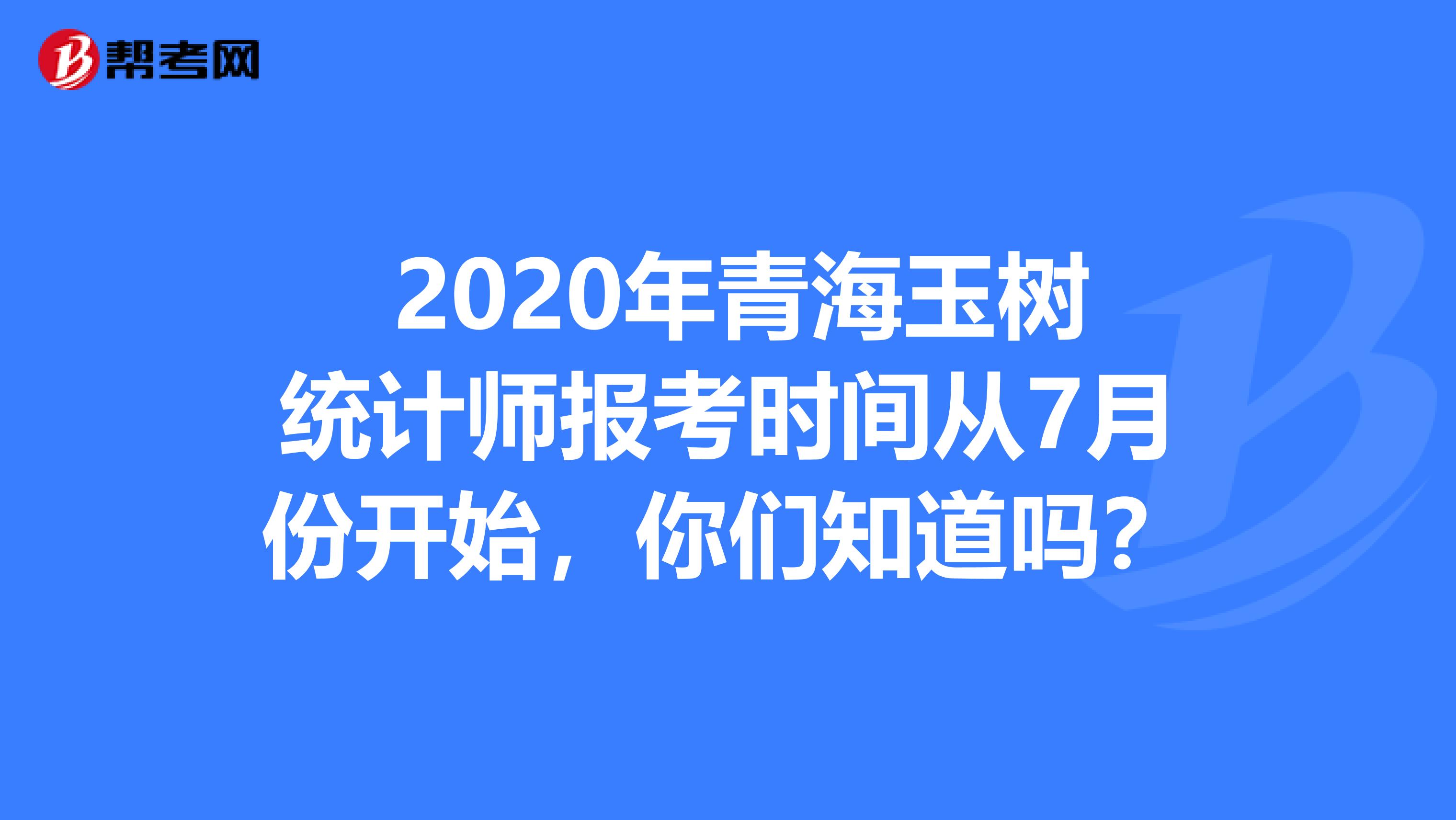 2020年青海玉树统计师报考时间从7月份开始，你们知道吗？