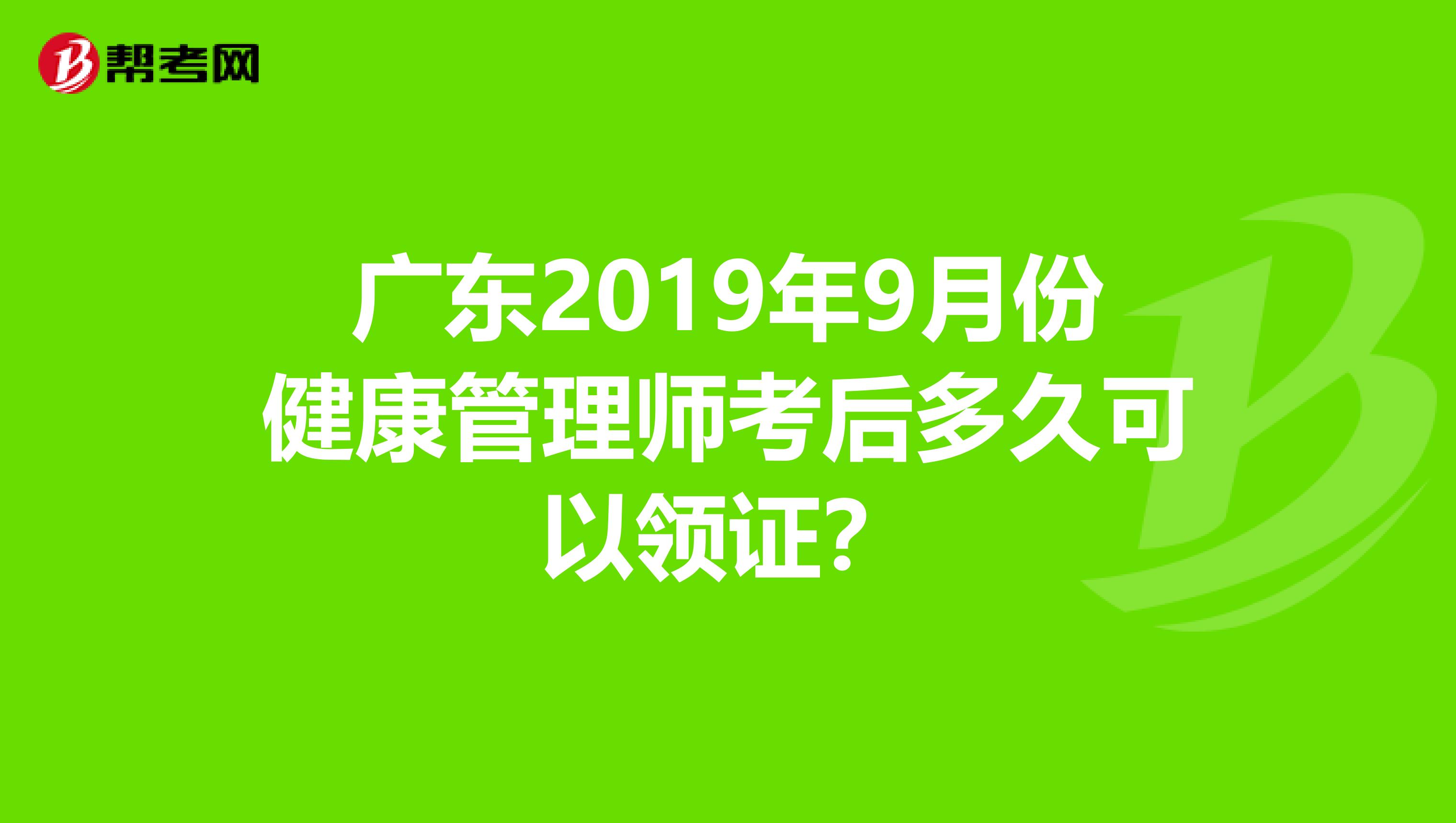 广东2019年9月份健康管理师考后多久可以领证？