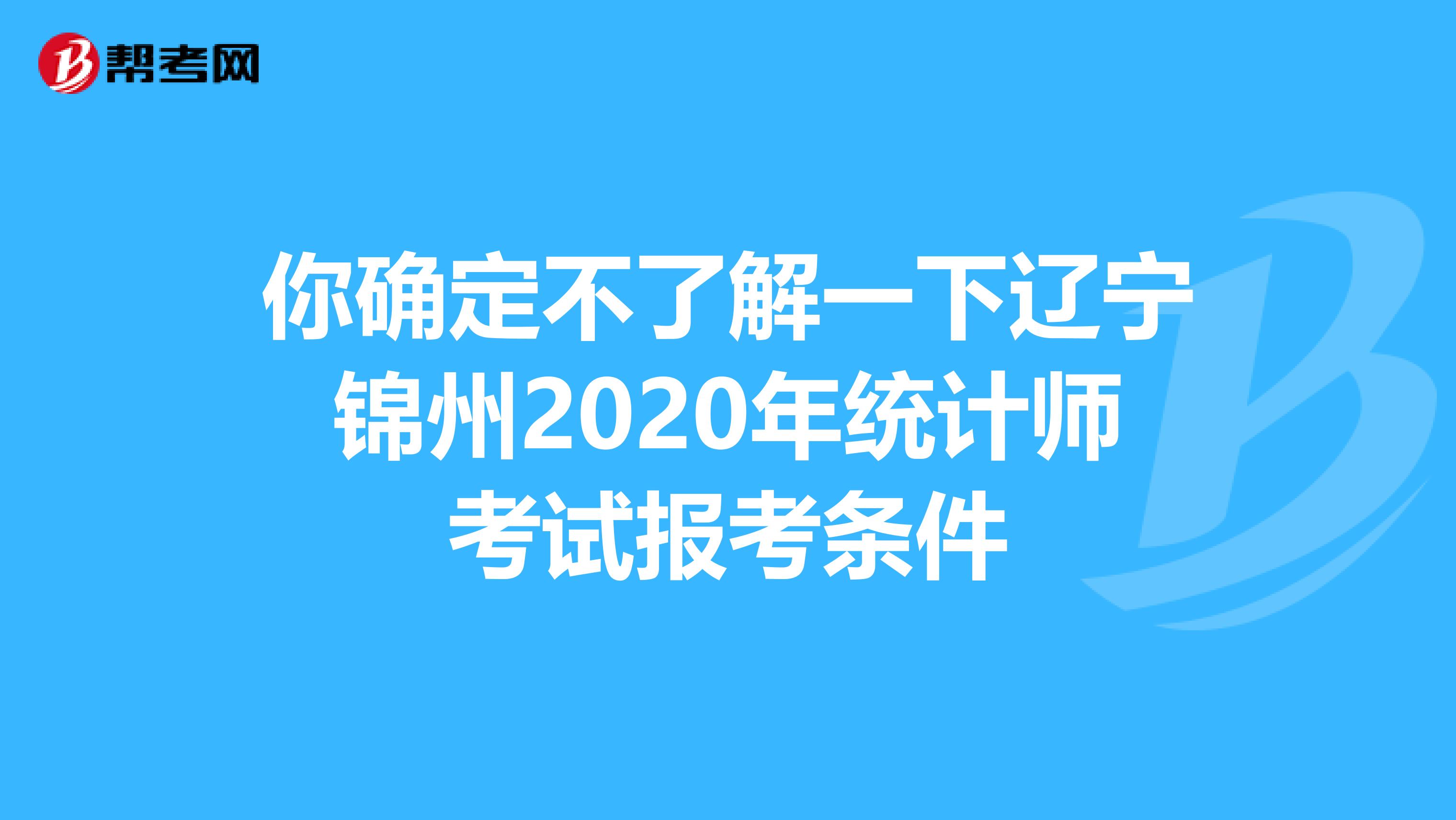 你确定不了解一下辽宁锦州2020年统计师考试报考条件