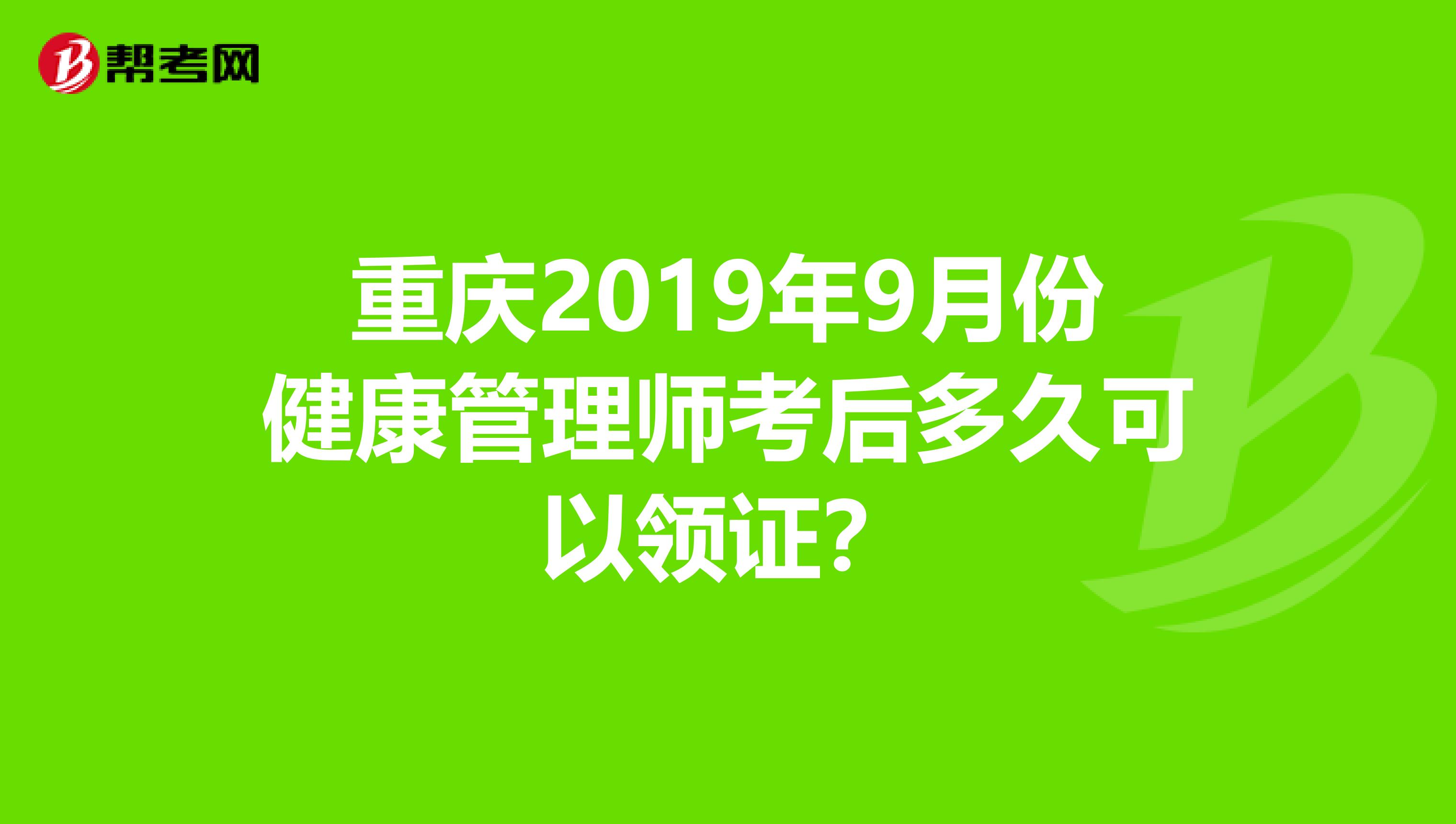 重庆2019年9月份健康管理师考后多久可以领证？