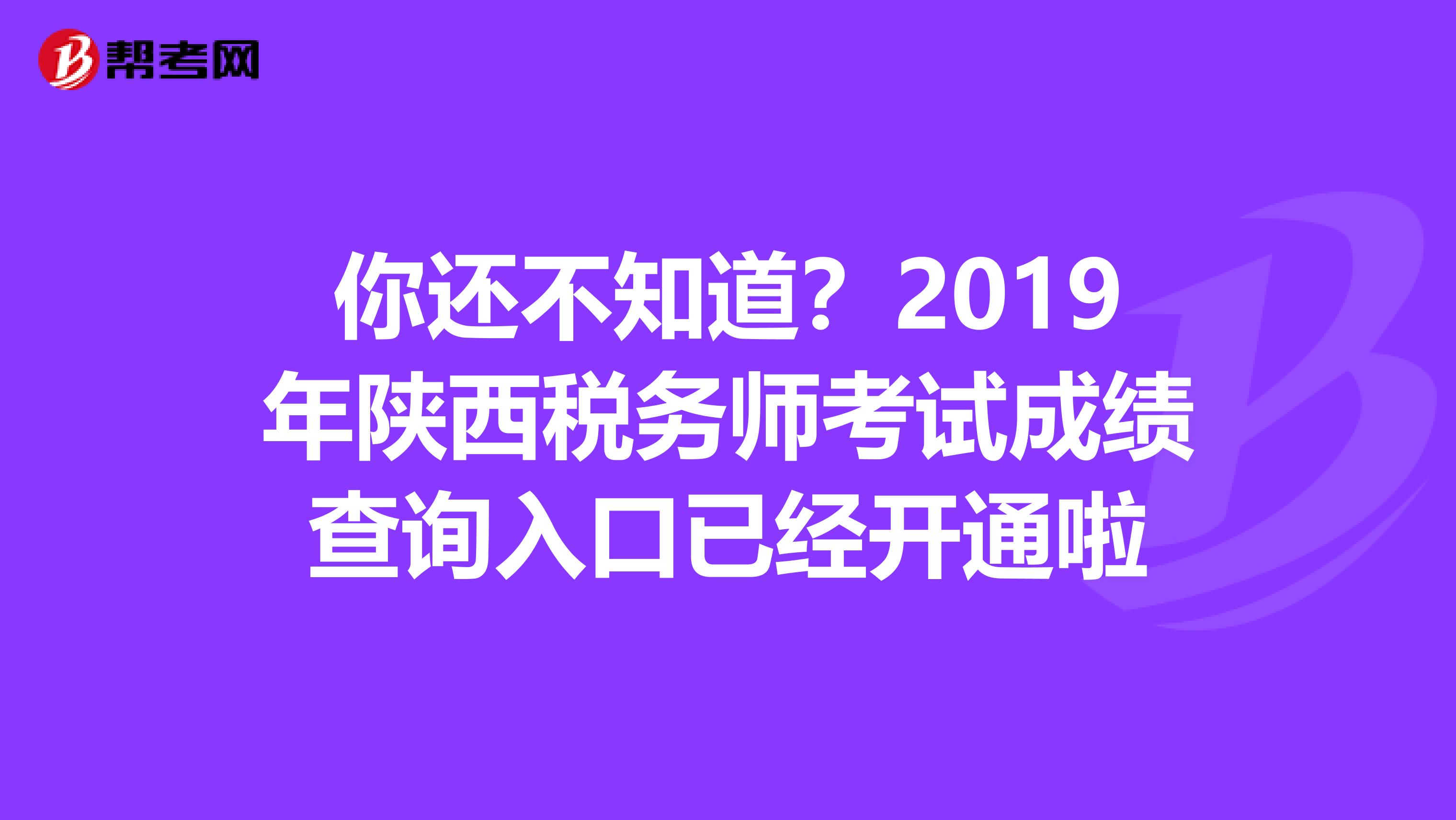 你还不知道？2019年陕西税务师考试成绩查询入口已经开通啦