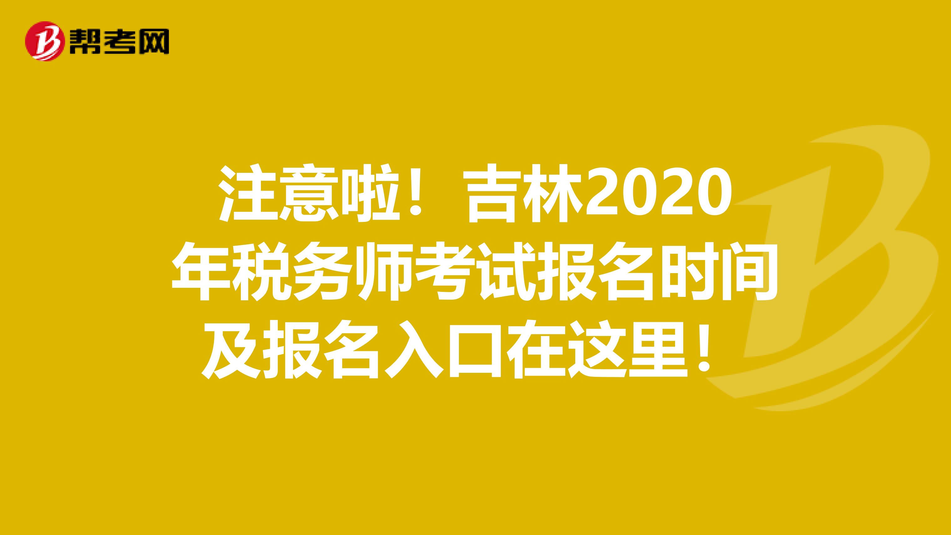 注意啦！吉林2020年税务师考试报名时间及报名入口在这里！