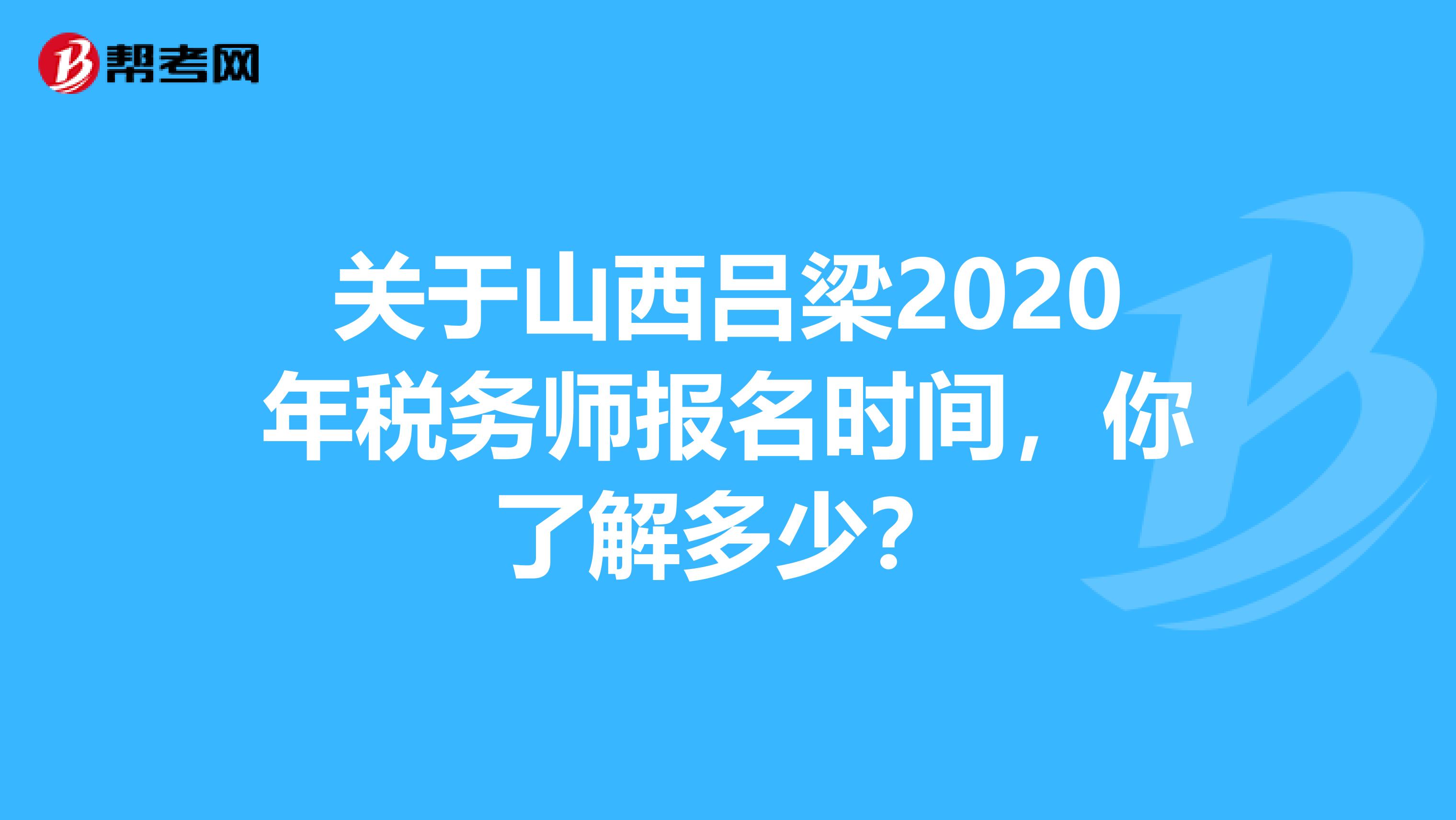 关于山西吕梁2020年税务师报名时间，你了解多少？