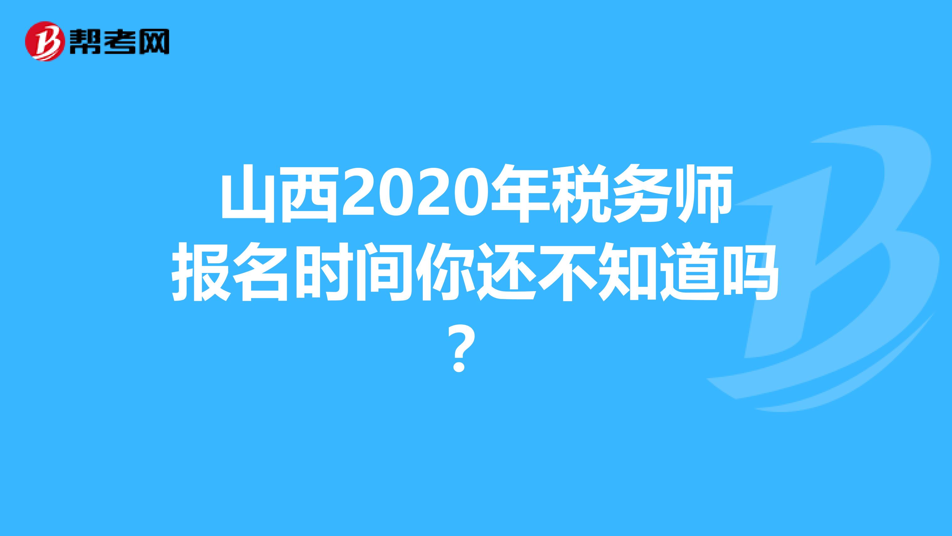 山西2020年税务师报名时间你还不知道吗？