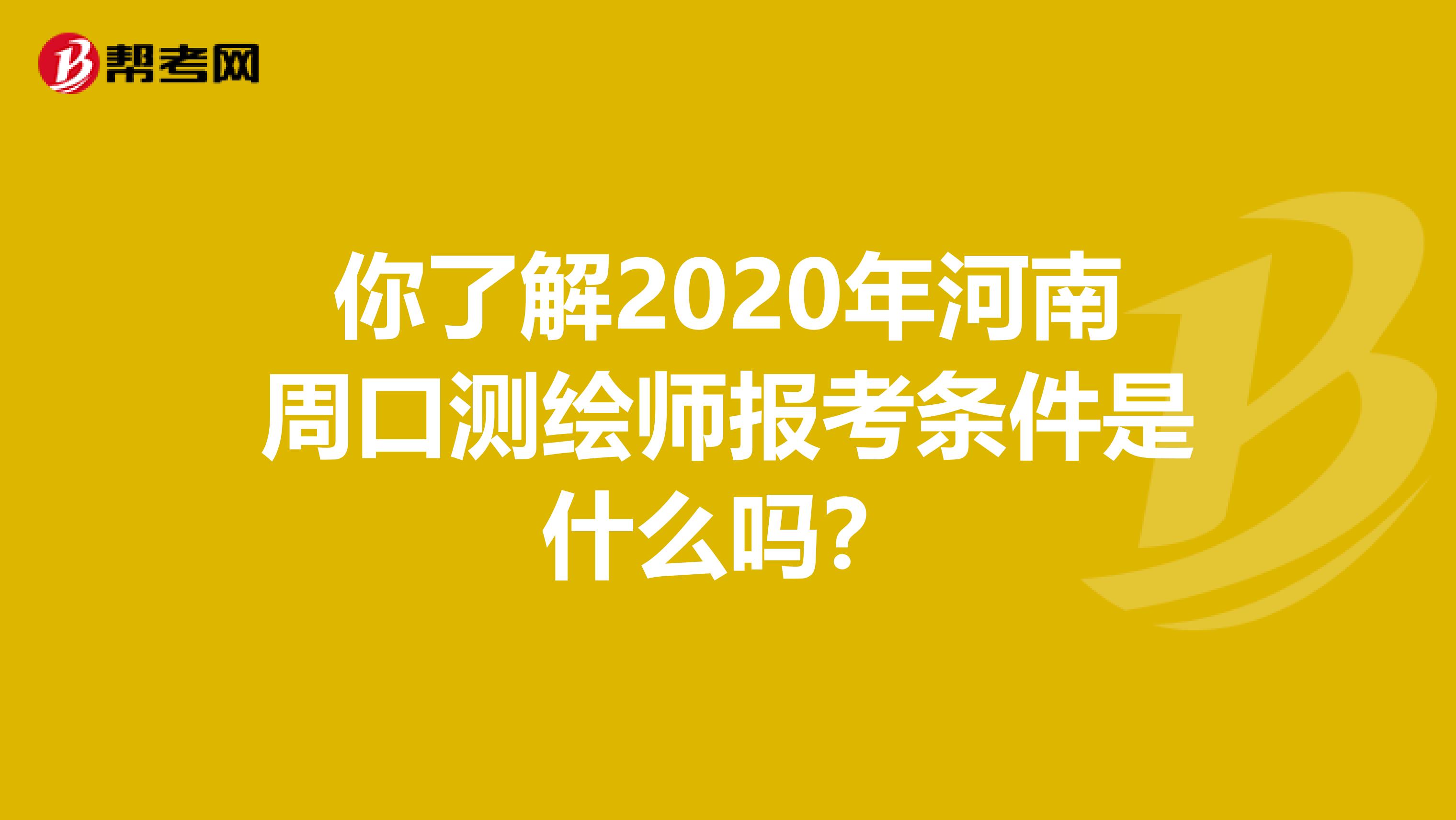 你了解2020年河南周口测绘师报考条件是什么吗？