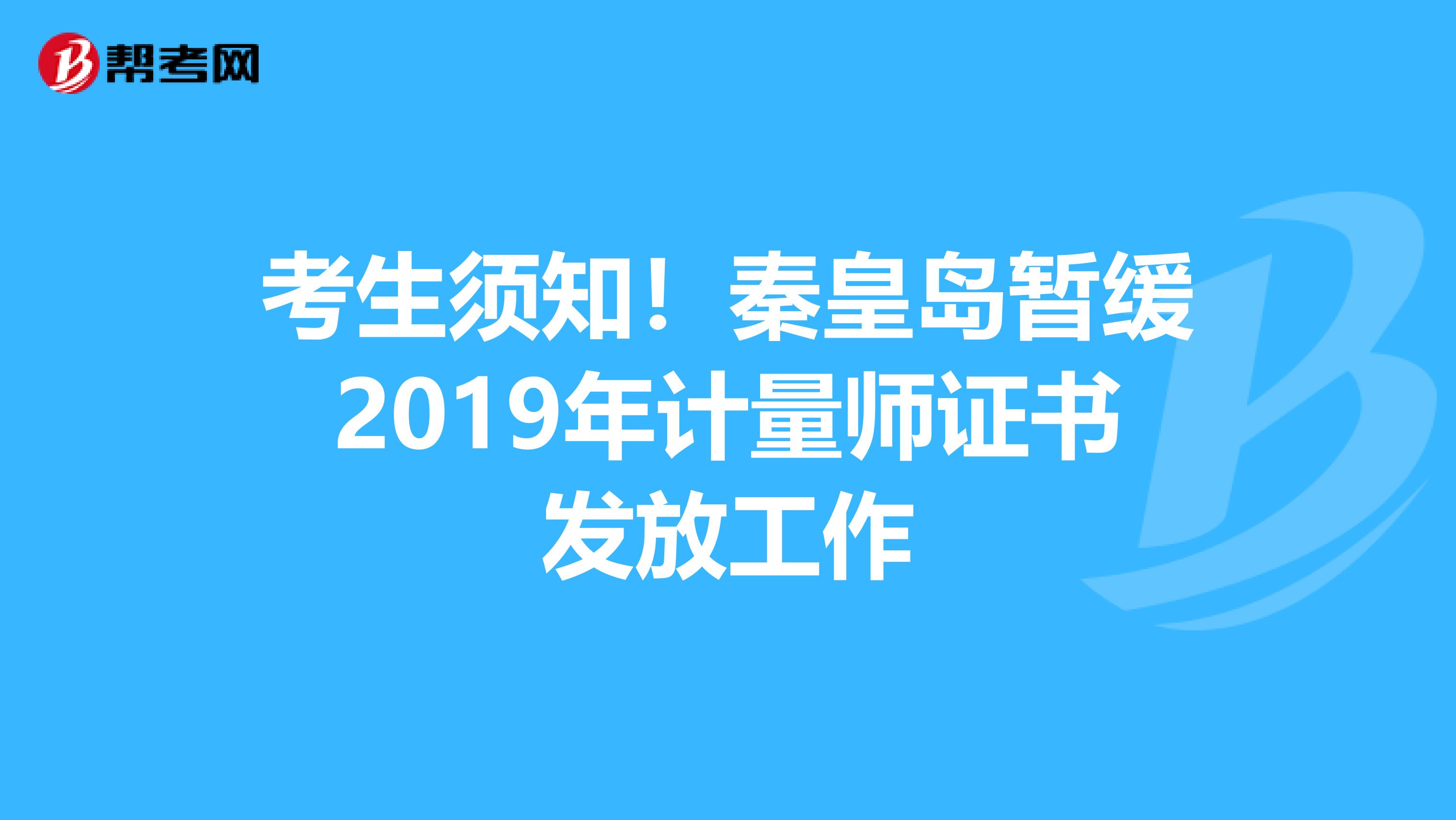 考生須知！秦皇島暫緩2019年計量師證書發放工作