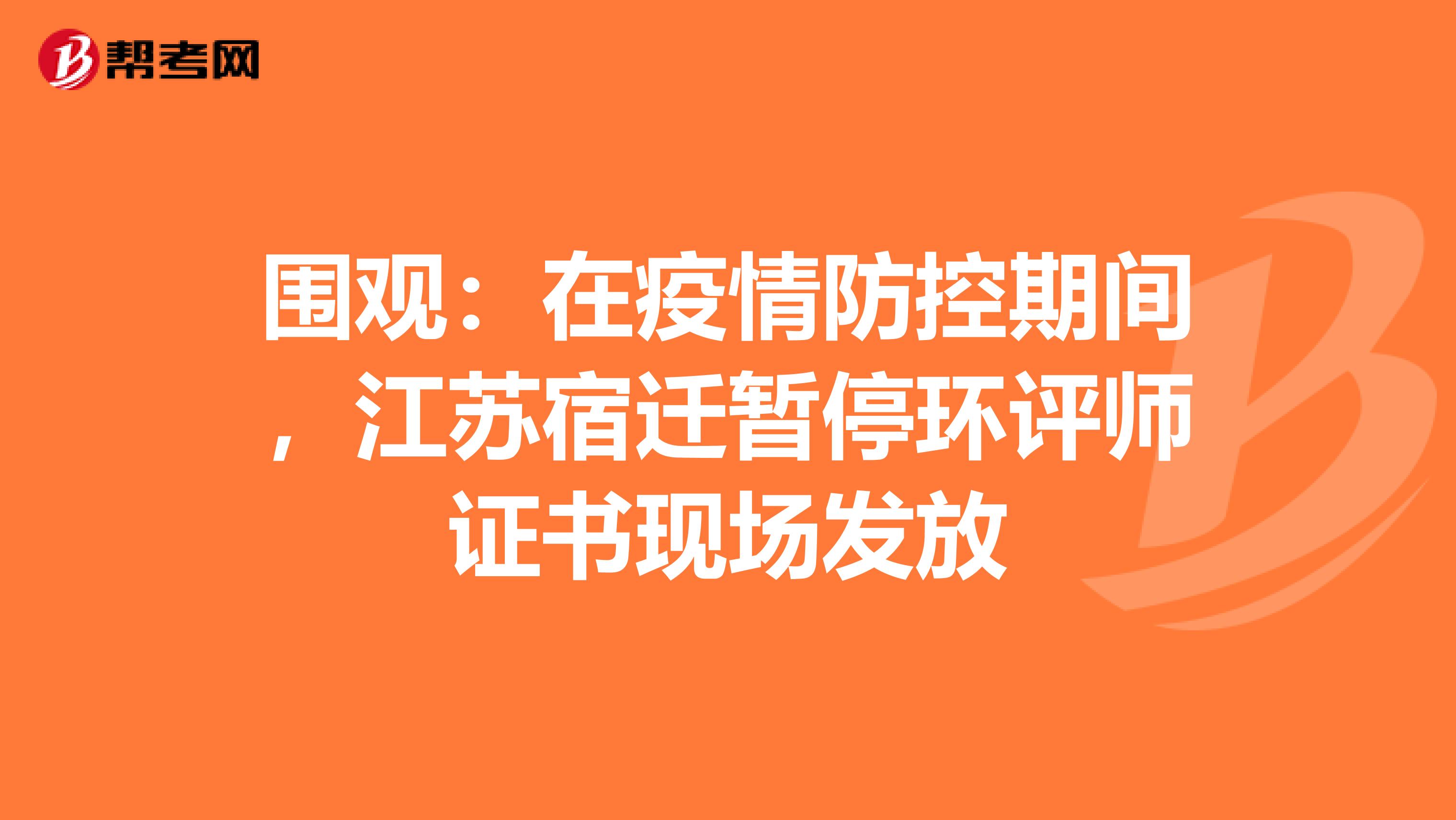 围观：在疫情防控期间，江苏宿迁暂停环评师证书现场发放