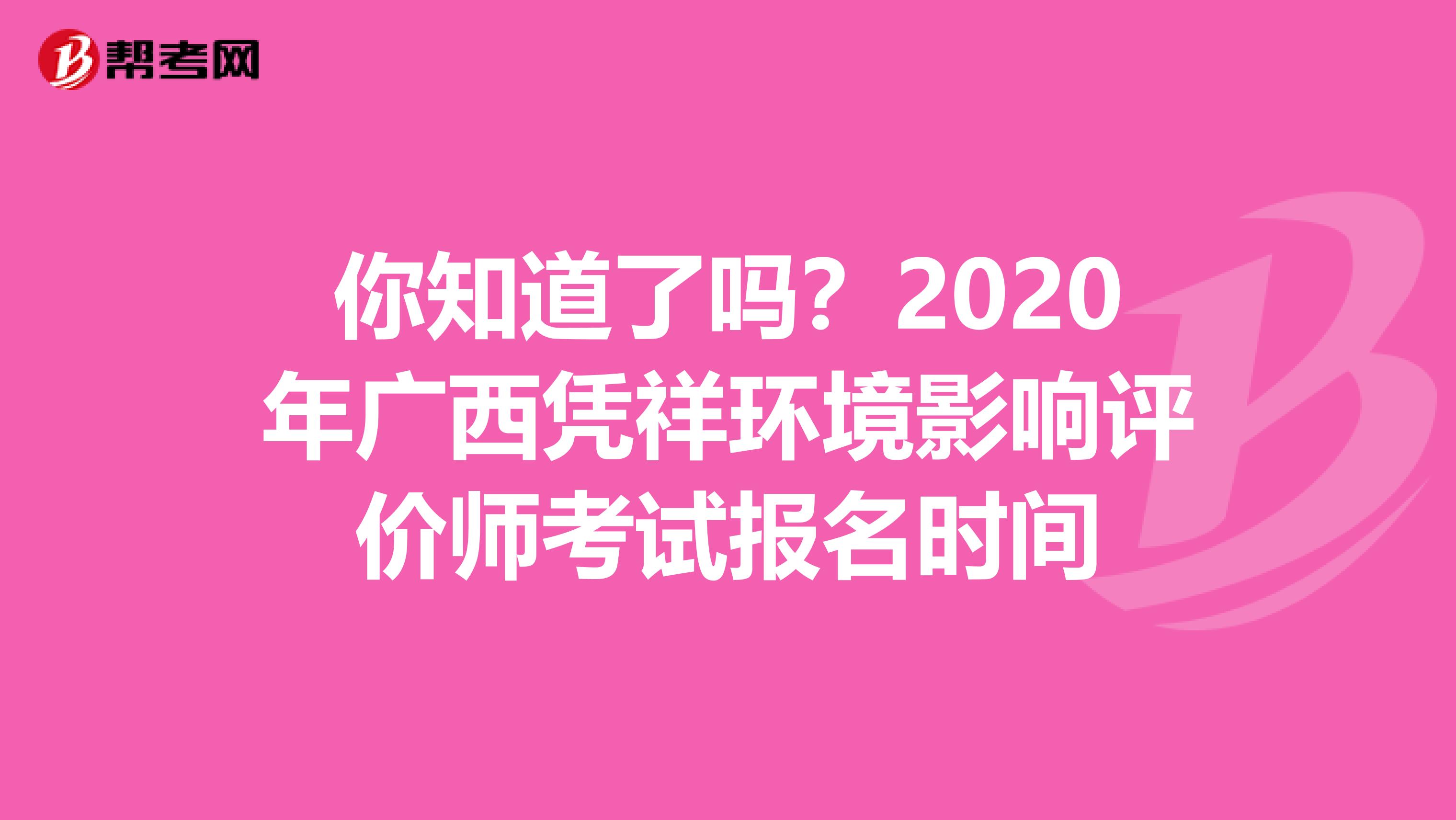 你知道了吗？2020年广西凭祥环境影响评价师考试报名时间