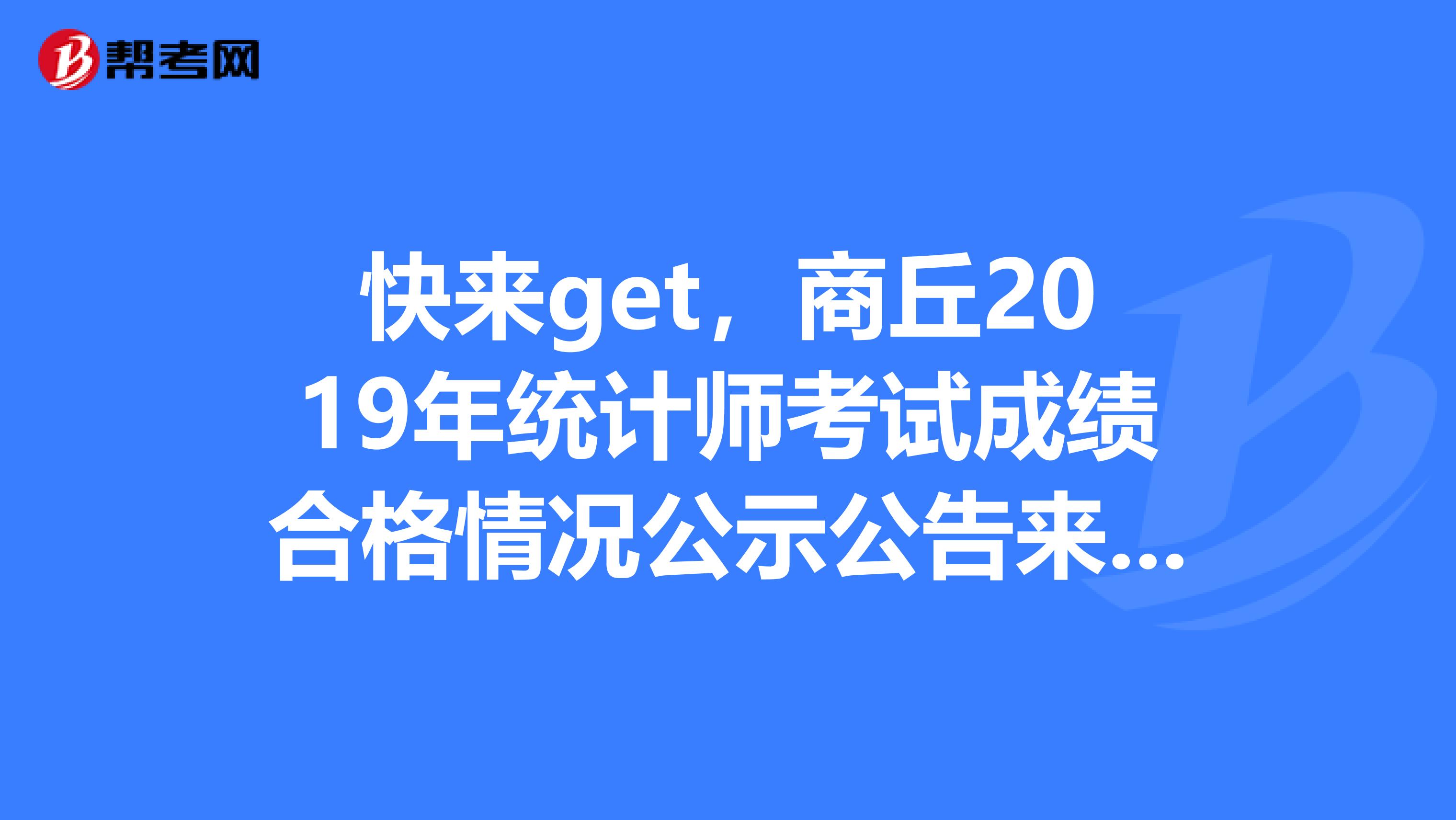 快来get，商丘2019年统计师考试成绩合格情况公示公告来了！