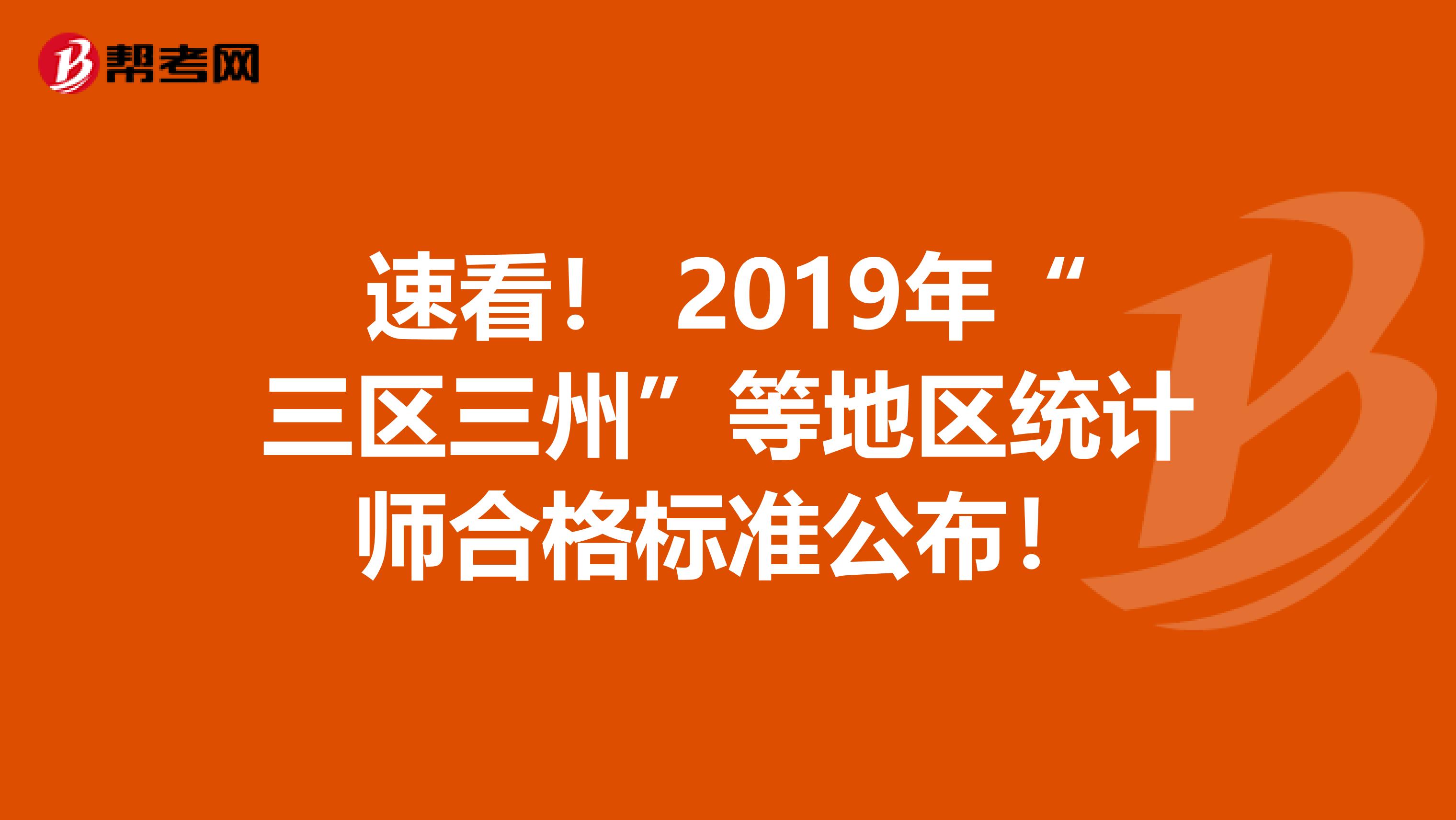 速看！ 2019年“三区三州”等地区统计师合格标准公布！