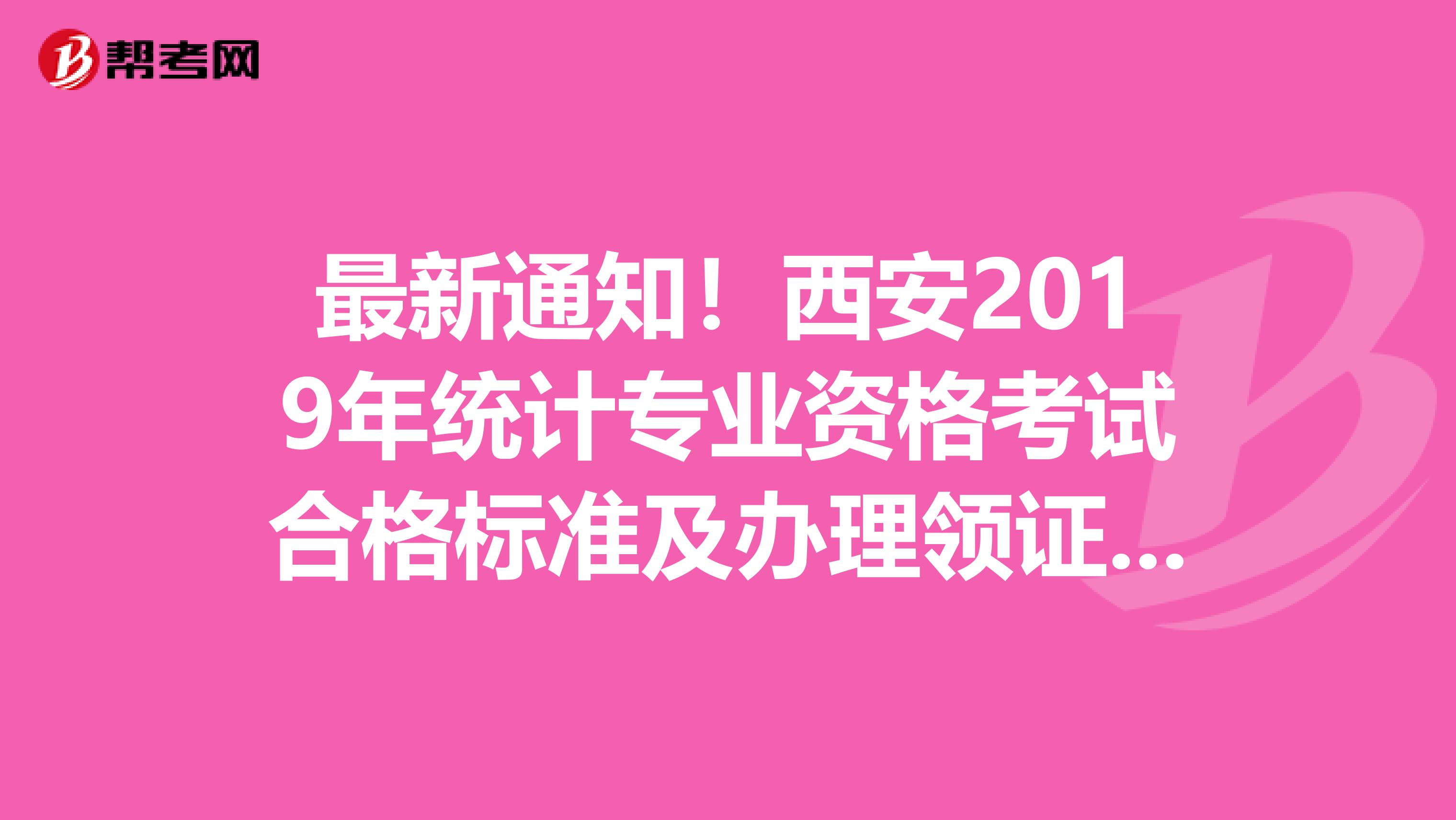最新通知！西安2019年统计专业资格考试合格标准及办理领证通知
