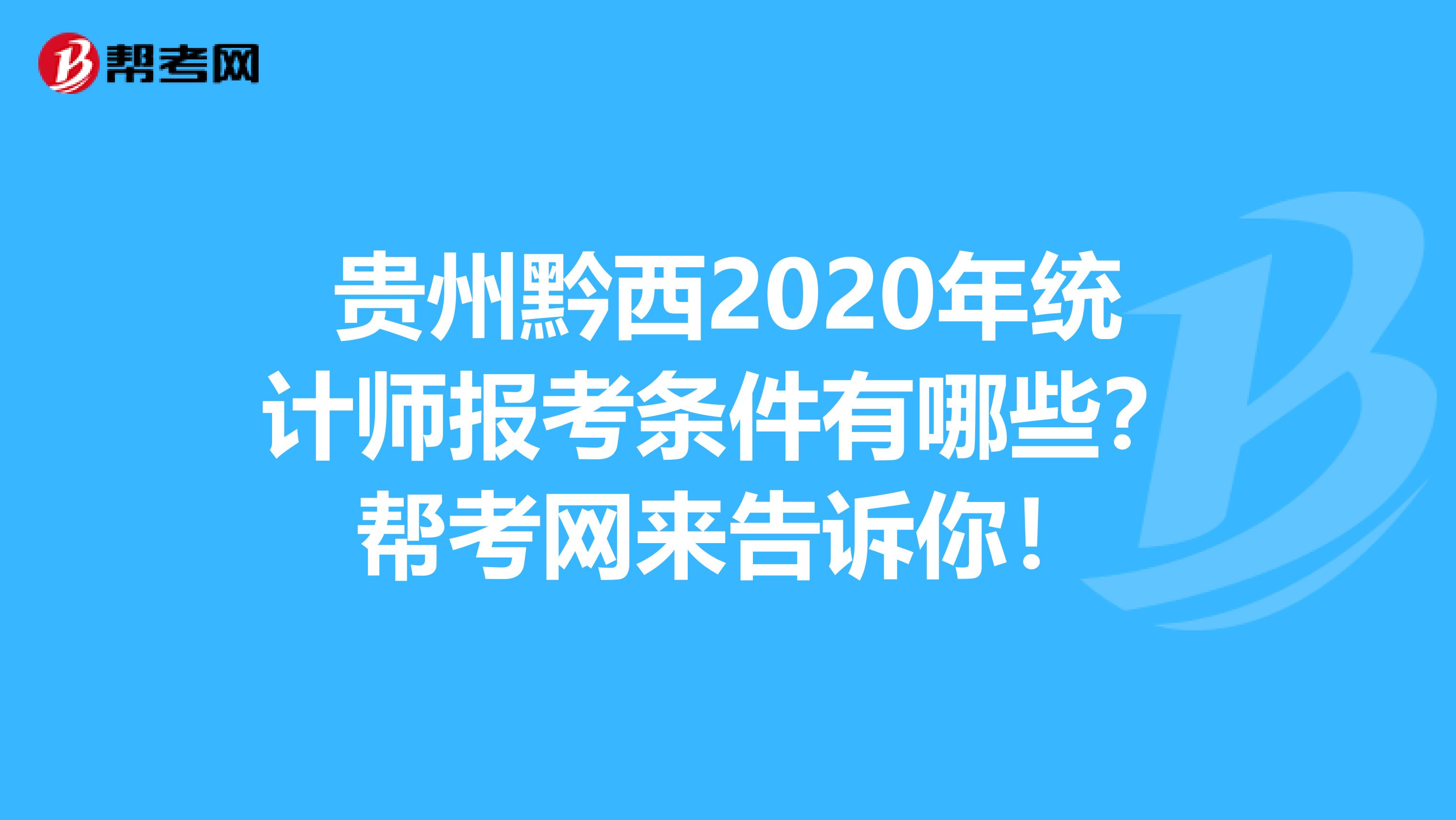 贵州黔西2020年统计师报考条件有哪些？帮考网来告诉你！