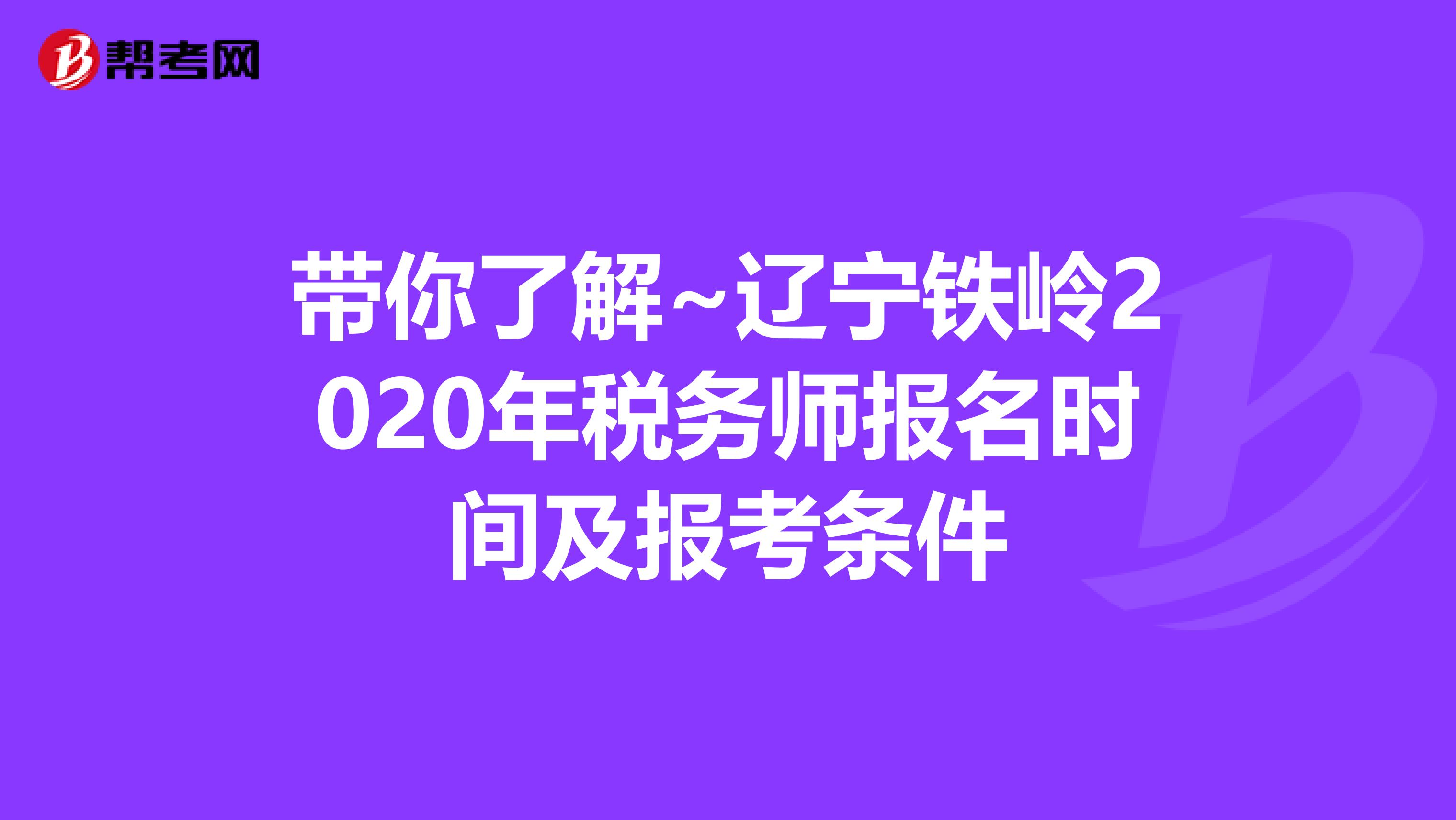 带你了解~辽宁铁岭2020年税务师报名时间及报考条件