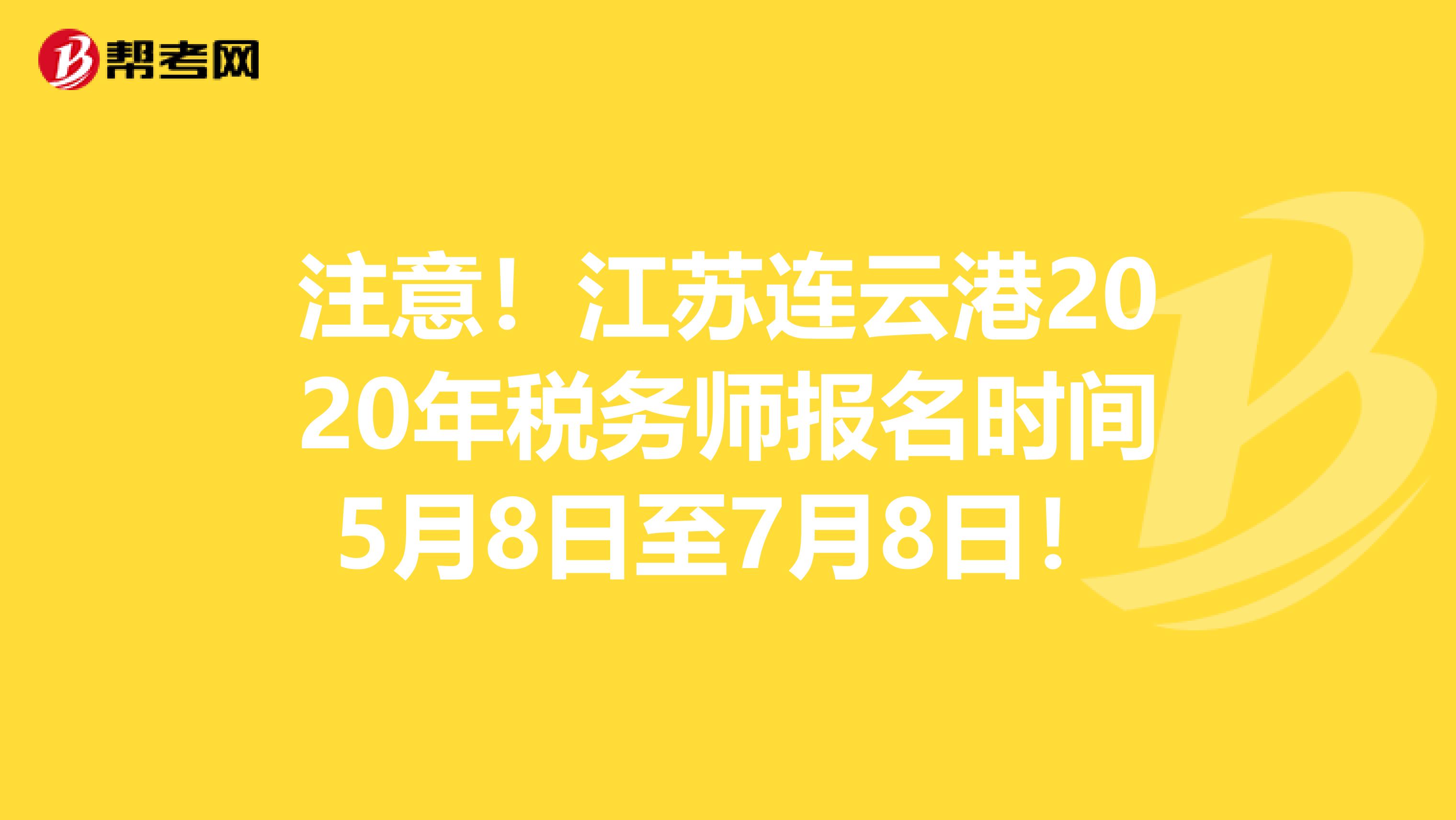 注意！江苏连云港2020年税务师报名时间5月8日至7月8日！