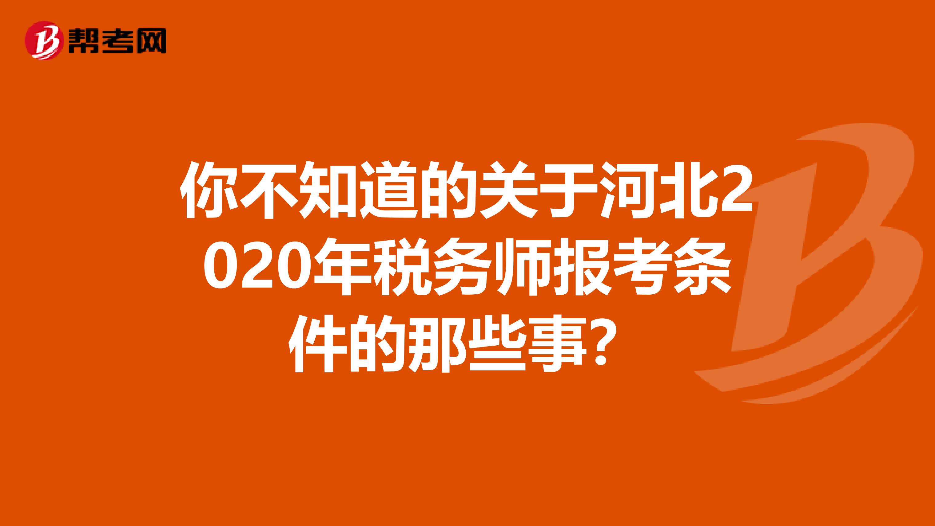 你不知道的关于河北2020年税务师报考条件的那些事？