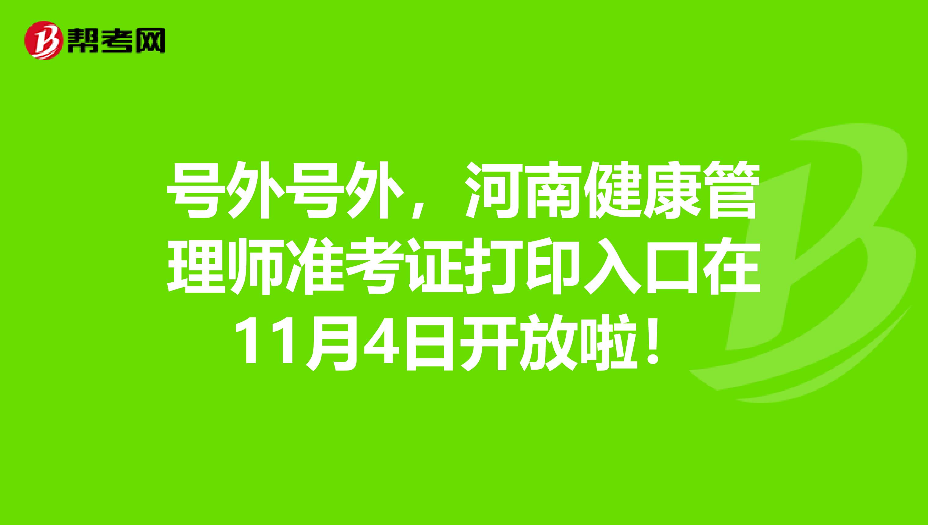 号外号外，河南健康管理师准考证打印入口在11月4日开放啦！