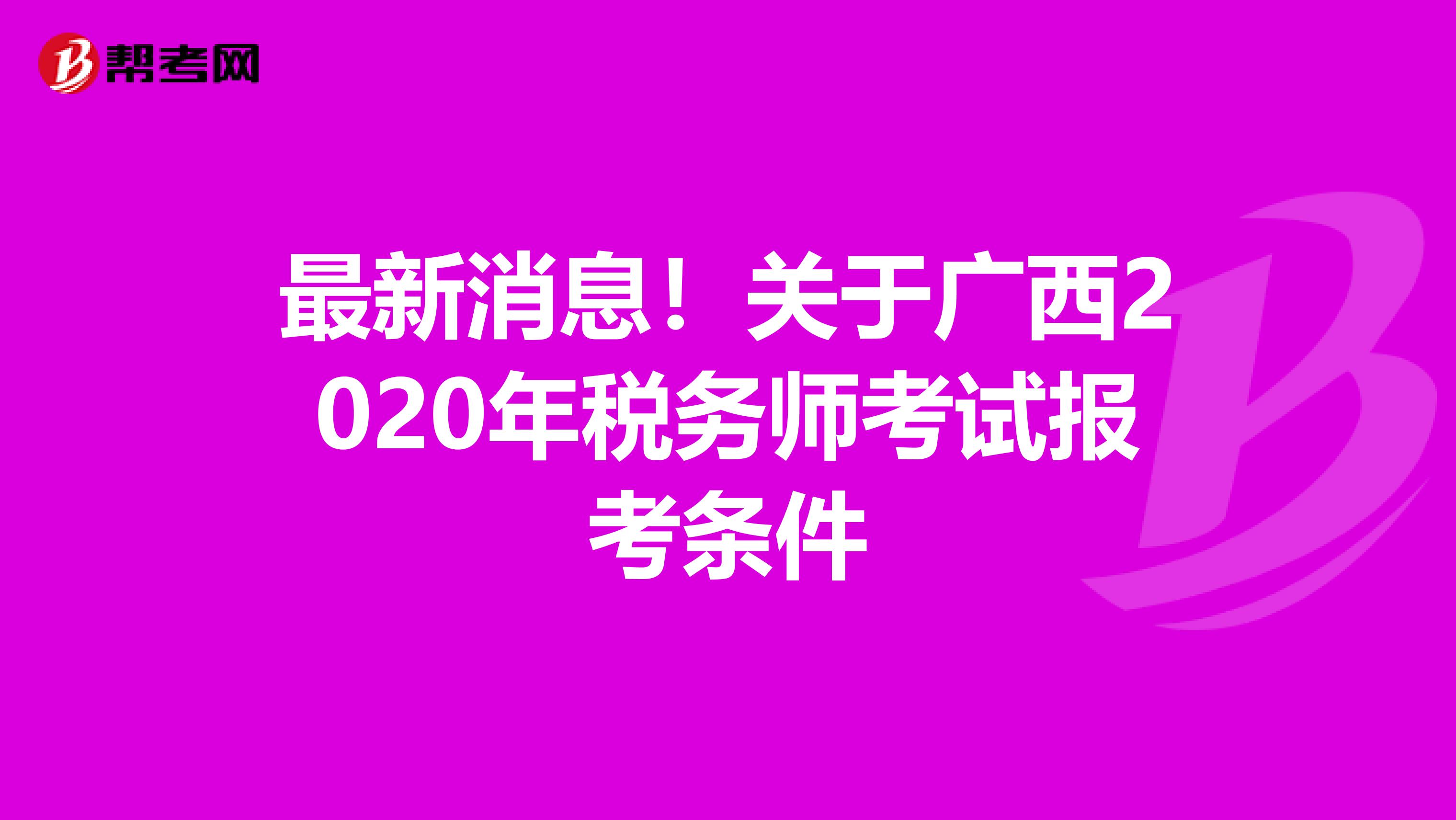 最新消息！关于广西2020年税务师考试报考条件