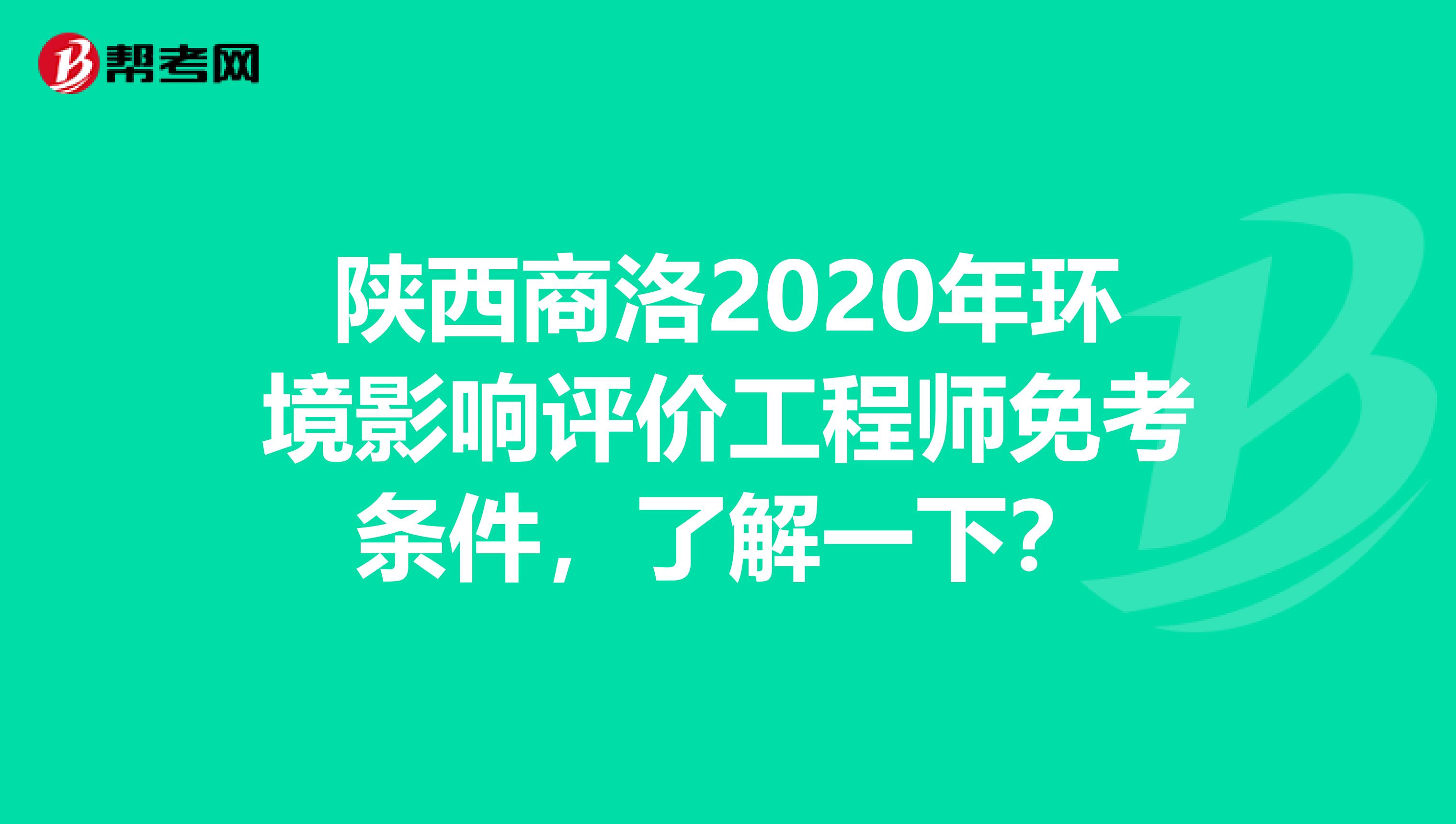 陕西商洛2020年环境影响评价工程师免考条件，了解一下？