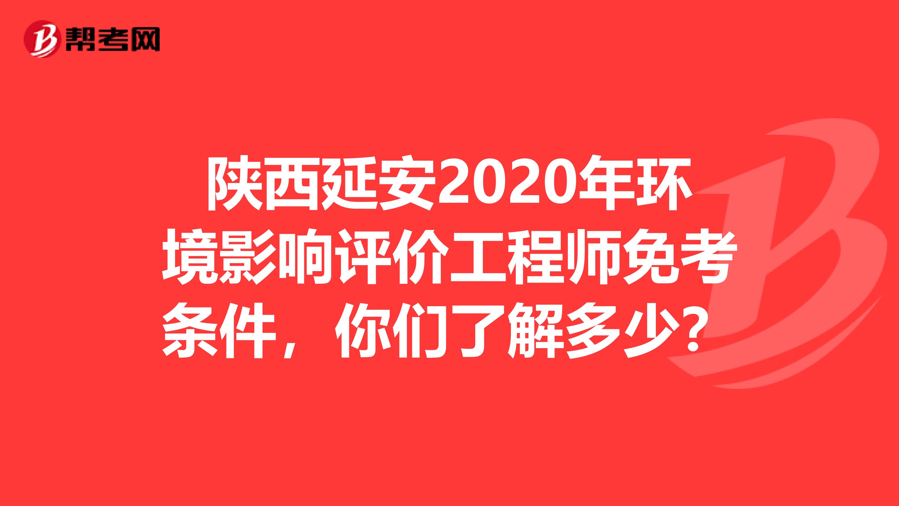 陕西延安2020年环境影响评价工程师免考条件，你们了解多少？