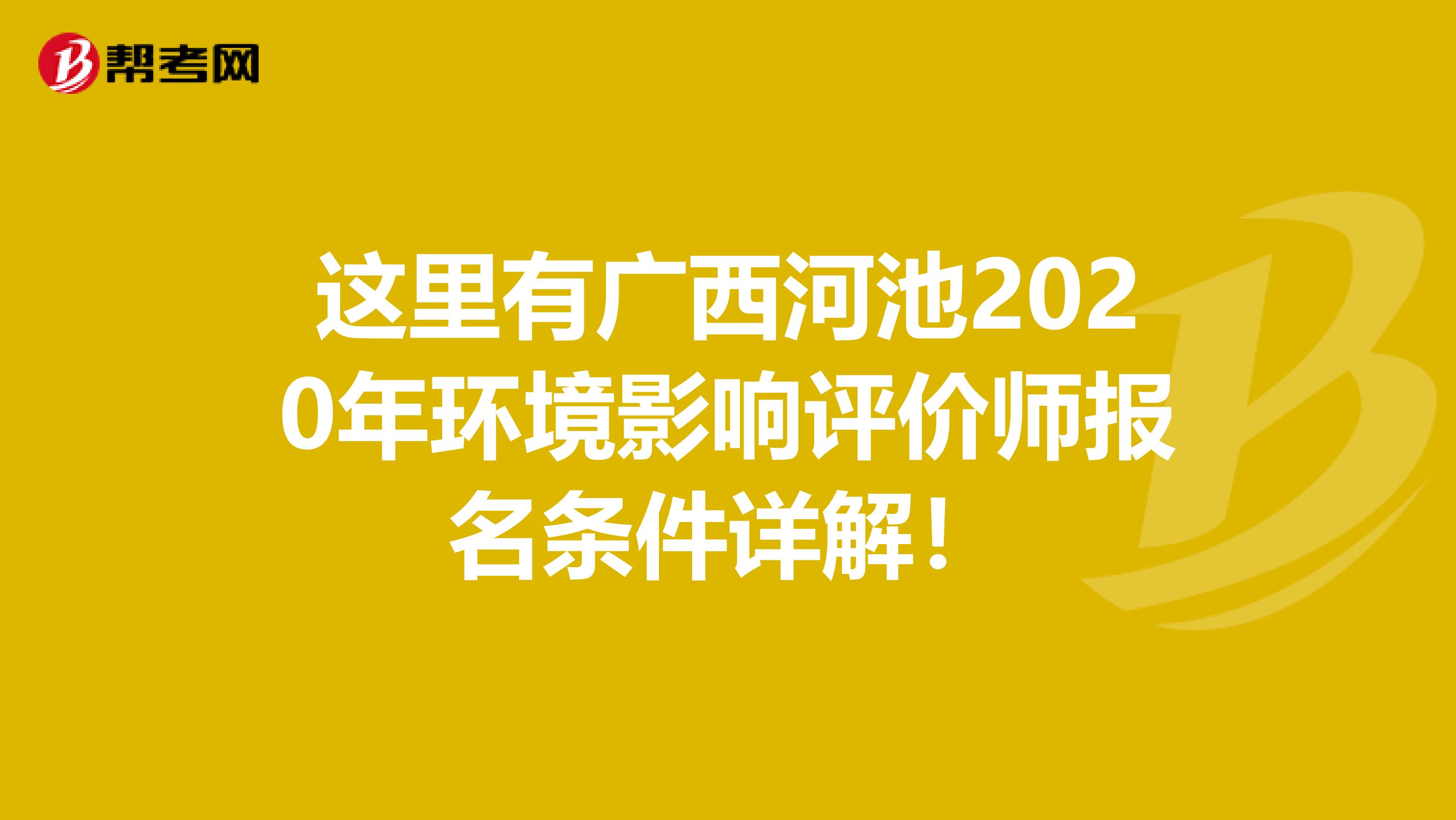 这里有广西河池2020年环境影响评价师报名条件详解！