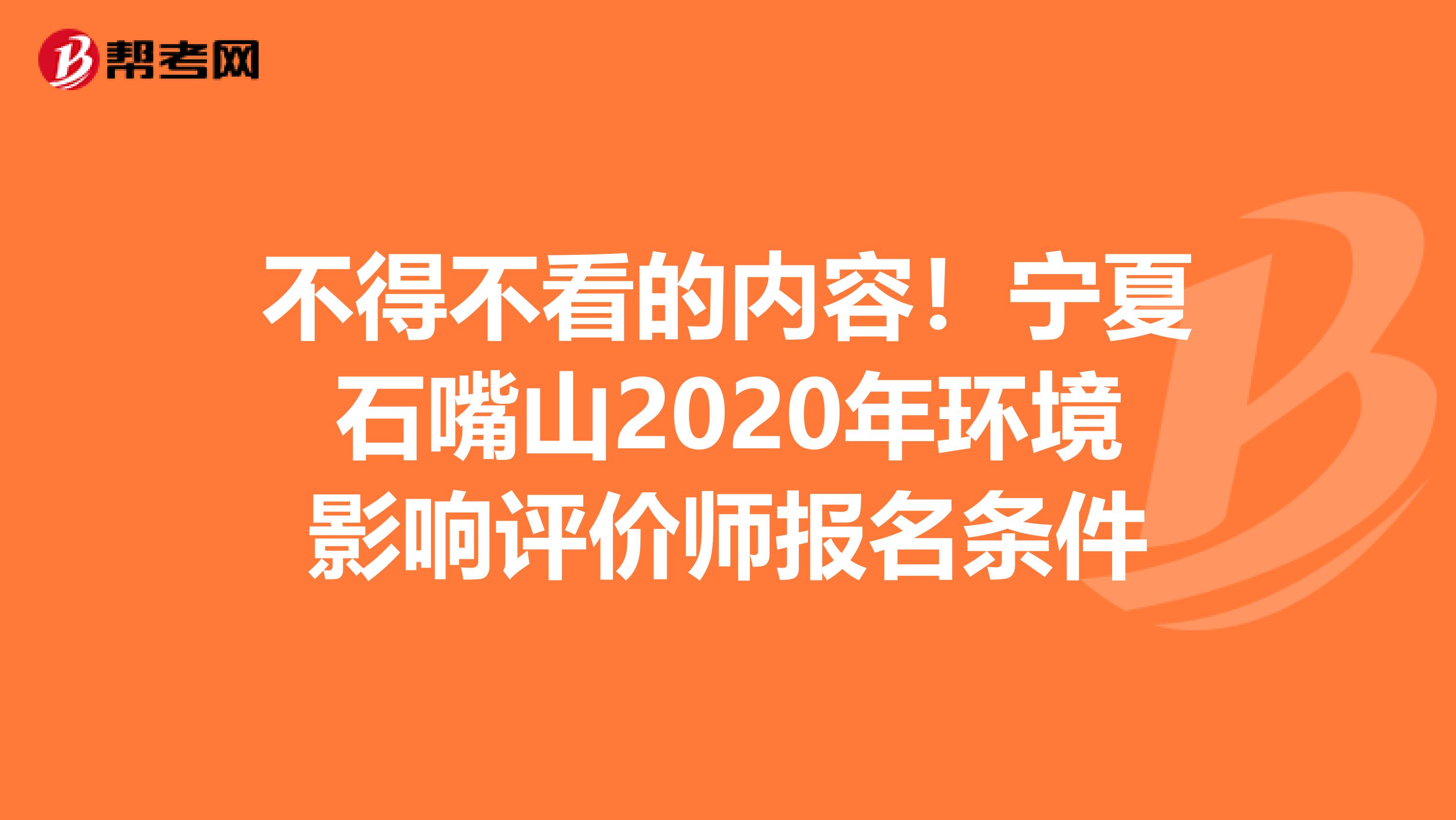 不得不看的内容！宁夏石嘴山2020年环境影响评价师报名条件