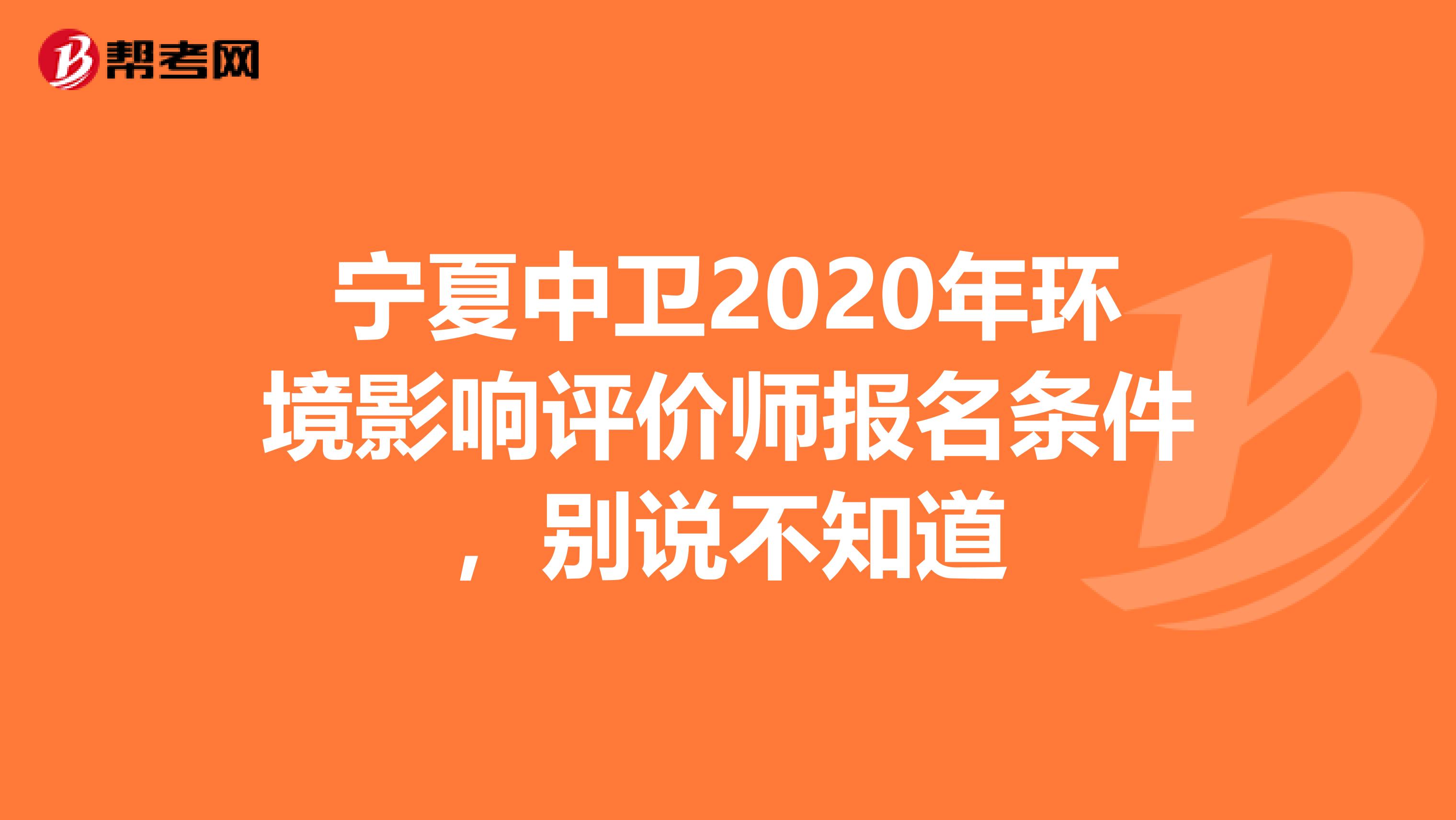 宁夏中卫2020年环境影响评价师报名条件，别说不知道