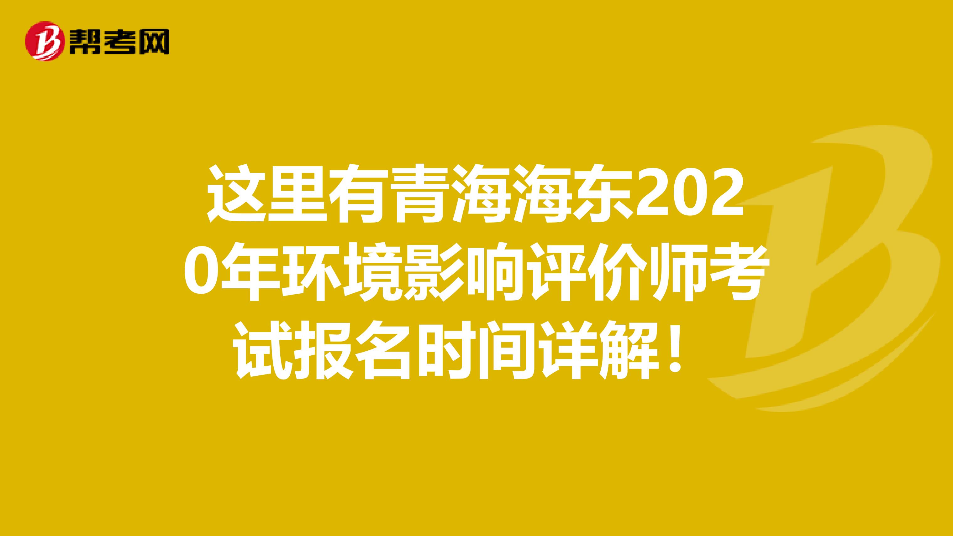 这里有青海海东2020年环境影响评价师考试报名时间详解！