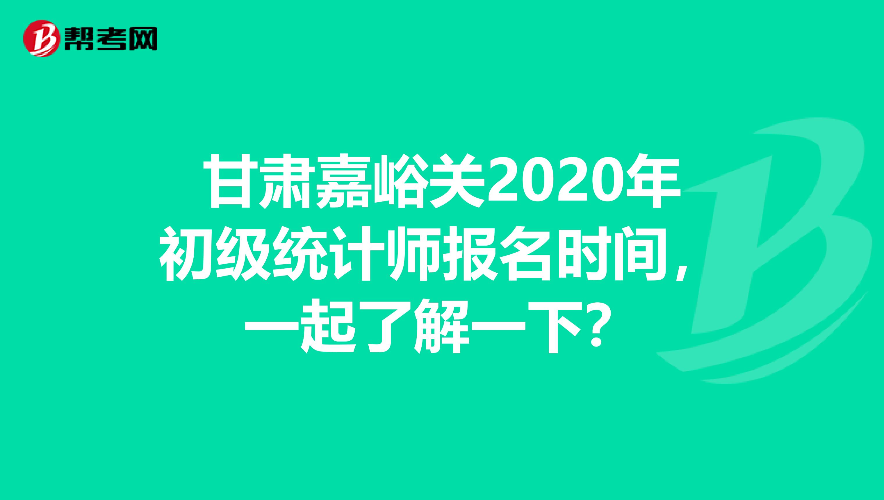 甘肃嘉峪关2020年初级统计师报名时间，一起了解一下？