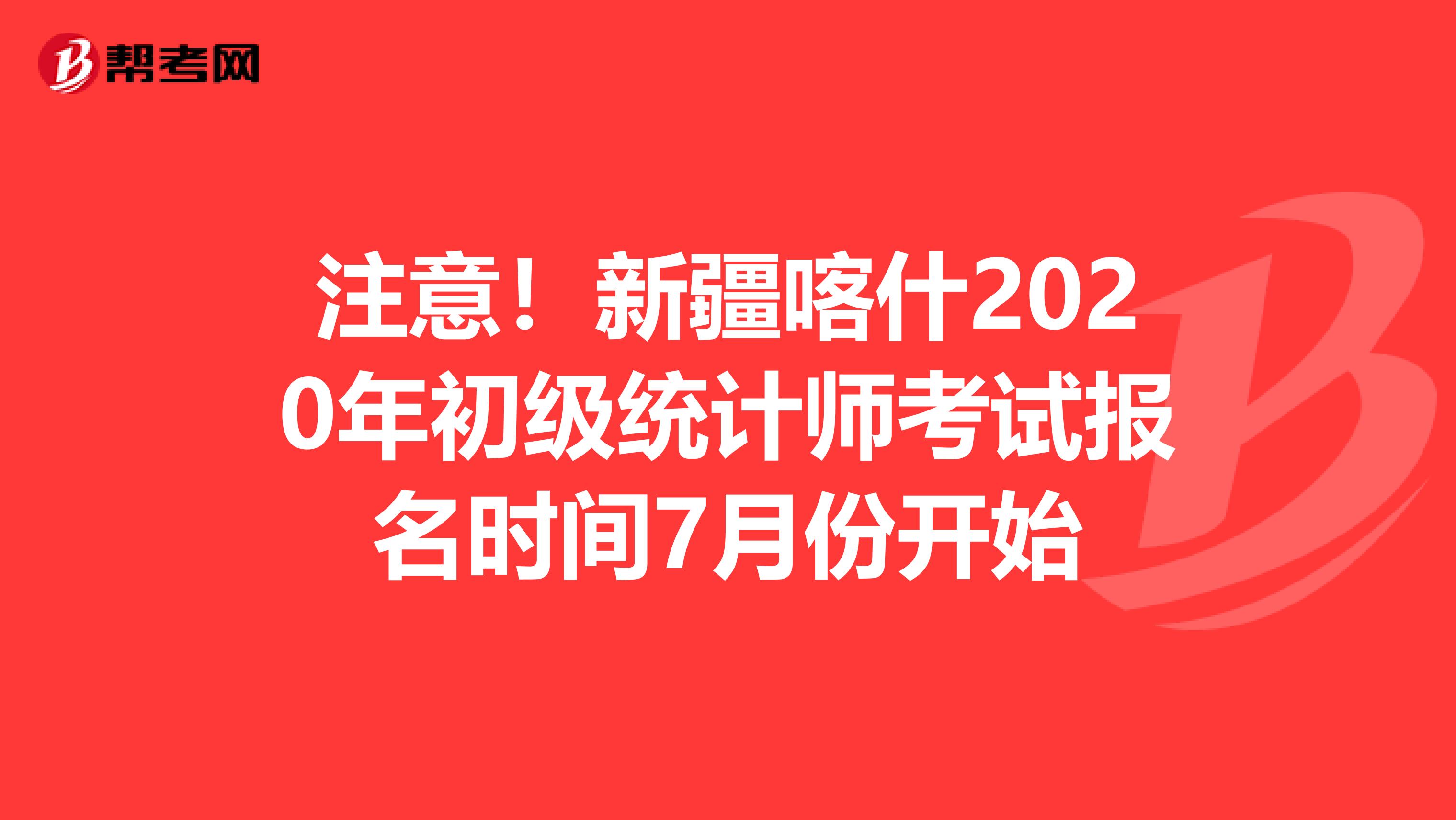 注意！新疆喀什2020年初级统计师考试报名时间7月份开始