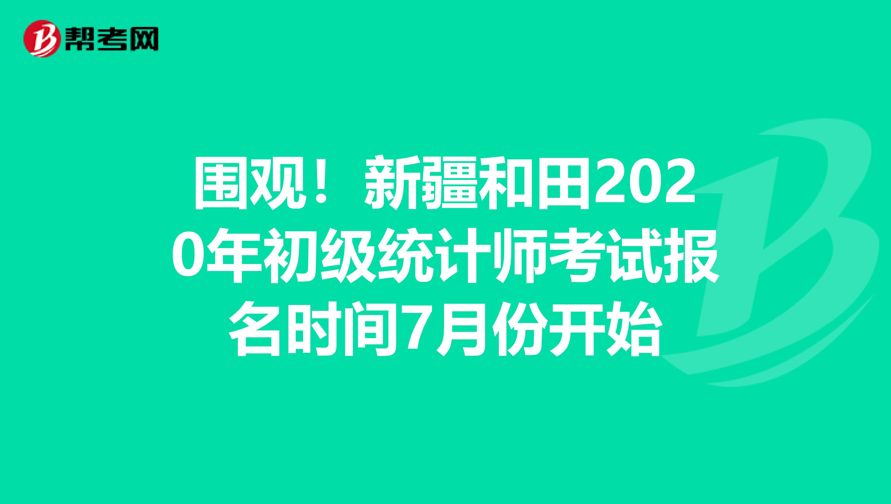 围观！新疆和田2020年初级统计师考试报名时间7月份开始