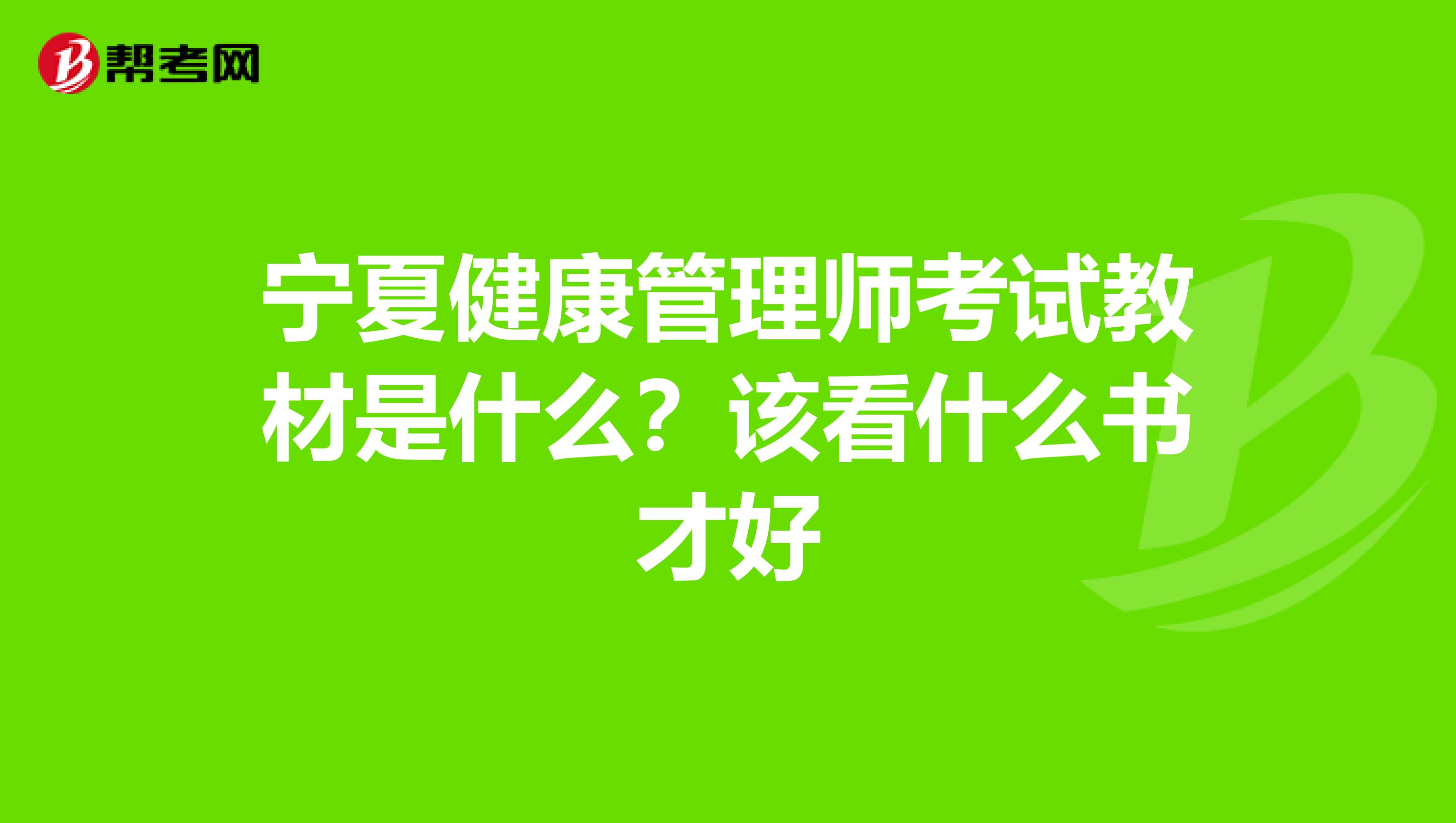 宁夏健康管理师考试教材是什么？该看什么书才好