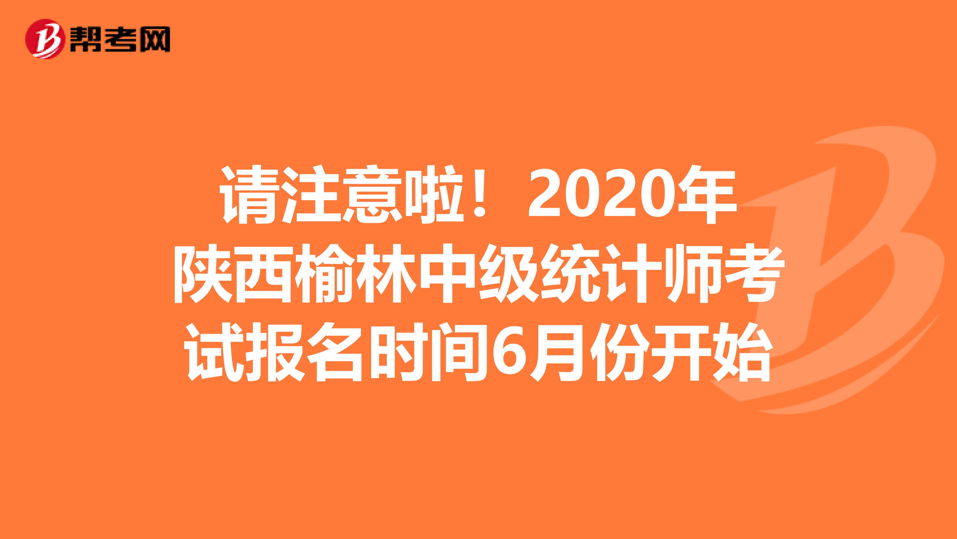 请注意啦！2020年陕西榆林中级统计师考试报名时间6月份开始
