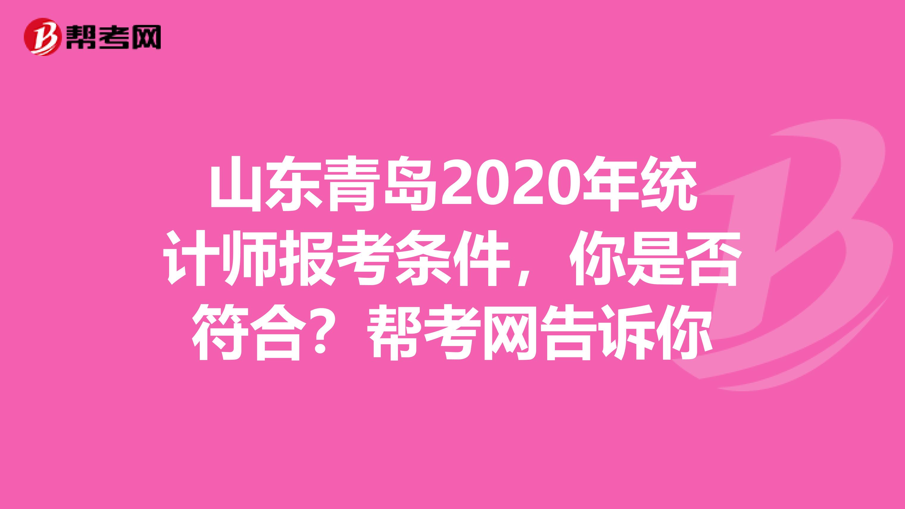 山东青岛2020年统计师报考条件，你是否符合？帮考网告诉你