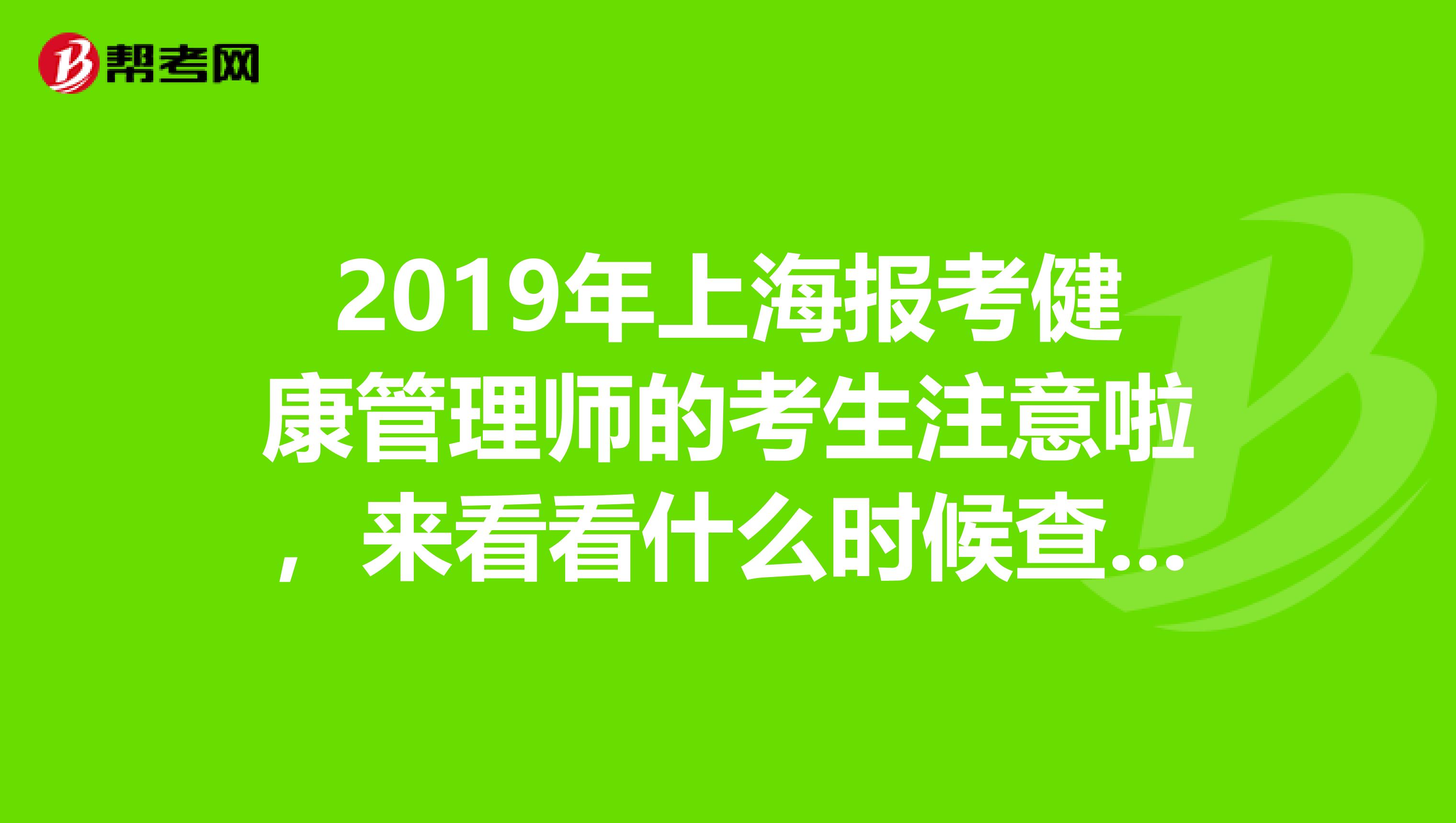 2019年上海报考健康管理师的考生注意啦，来看看什么时候查询成吧！